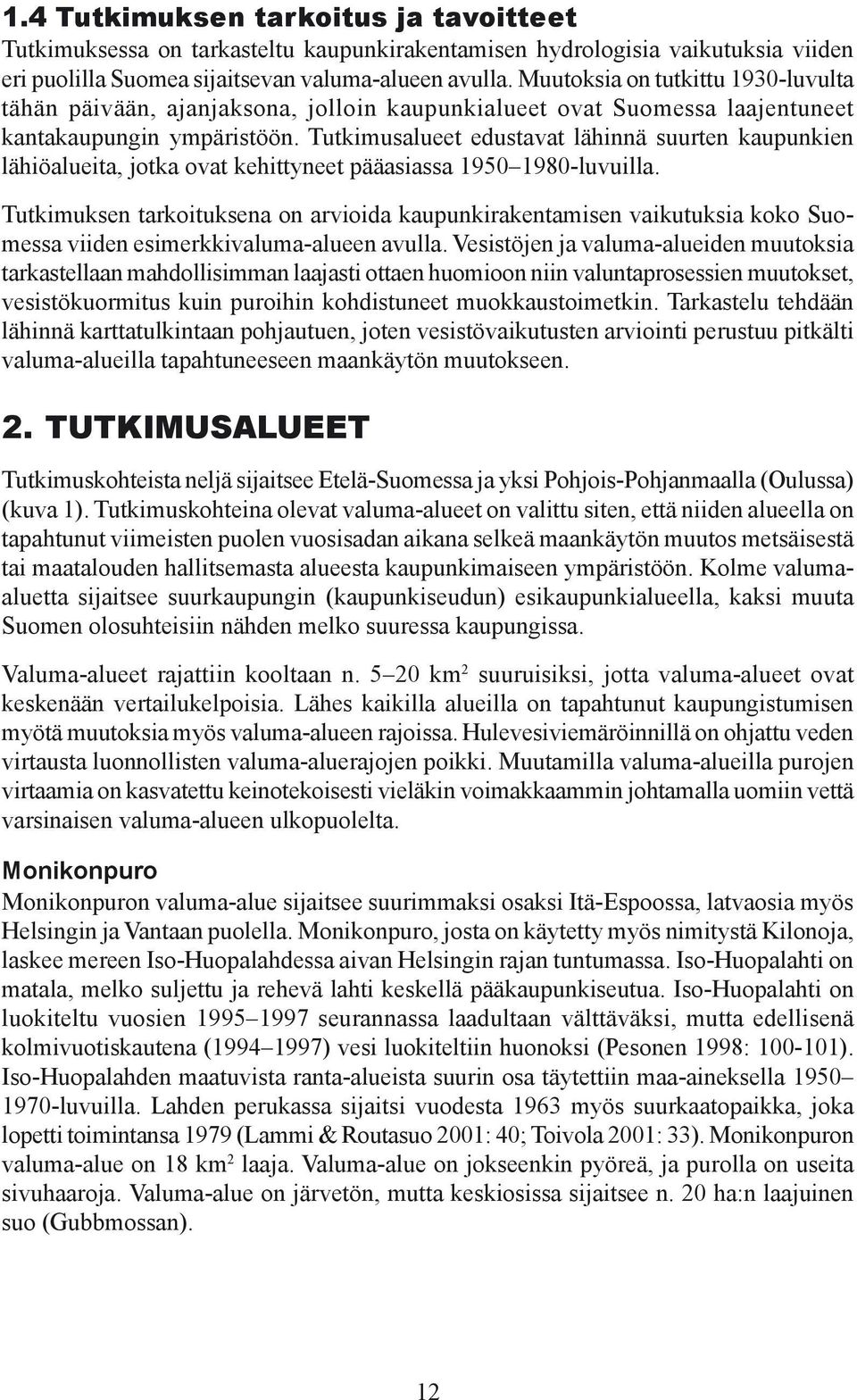 Tutkimusalueet edustavat lähinnä suurten kaupunkien lähiöalueita, jotka ovat kehittyneet pääasiassa 1950 1980-luvuilla.