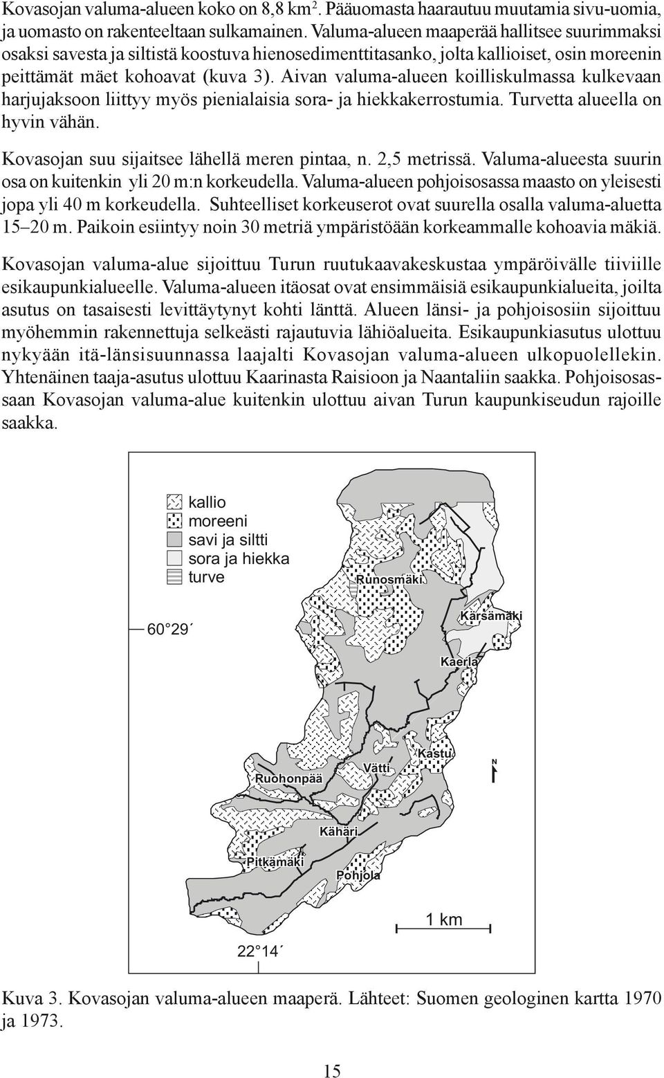 Aivan valuma-alueen koilliskulmassa kulkevaan harjujaksoon liittyy myös pienialaisia sora- ja hiekkakerrostumia. Turvetta alueella on hyvin vähän. Kovasojan suu sijaitsee lähellä meren pintaa, n.