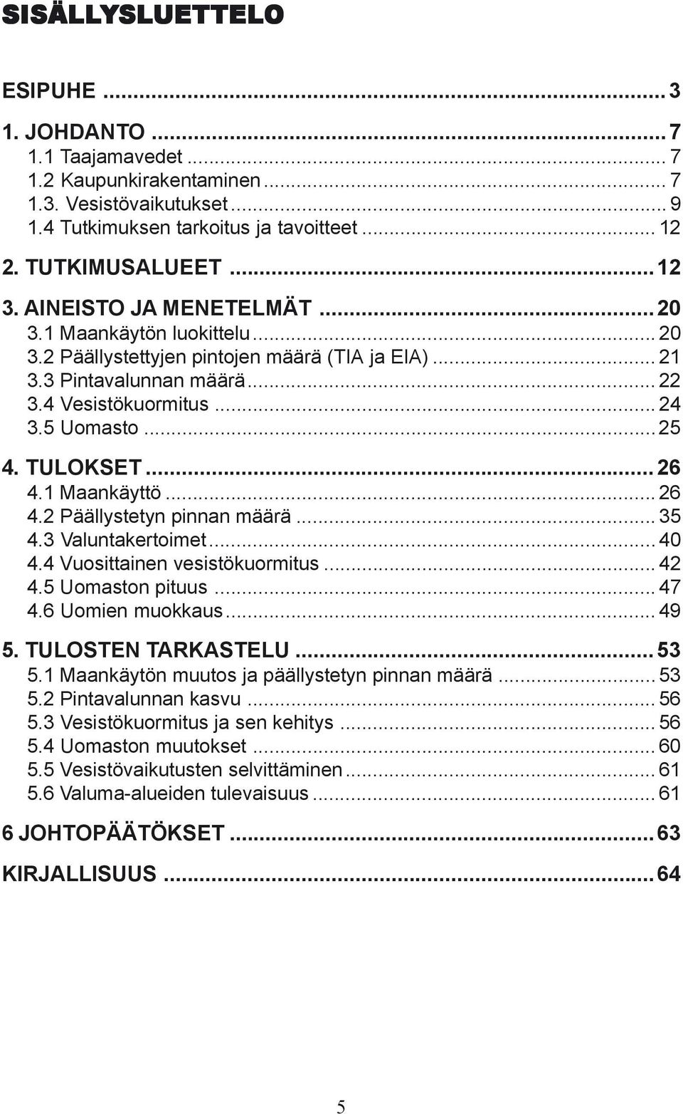 TULOKSET...26 4.1 Maankäyttö... 26 4.2 Päällystetyn pinnan määrä... 35 4.3 Valuntakertoimet... 40 4.4 Vuosittainen vesistökuormitus... 42 4.5 Uomaston pituus... 47 4.6 Uomien muokkaus... 49 5.