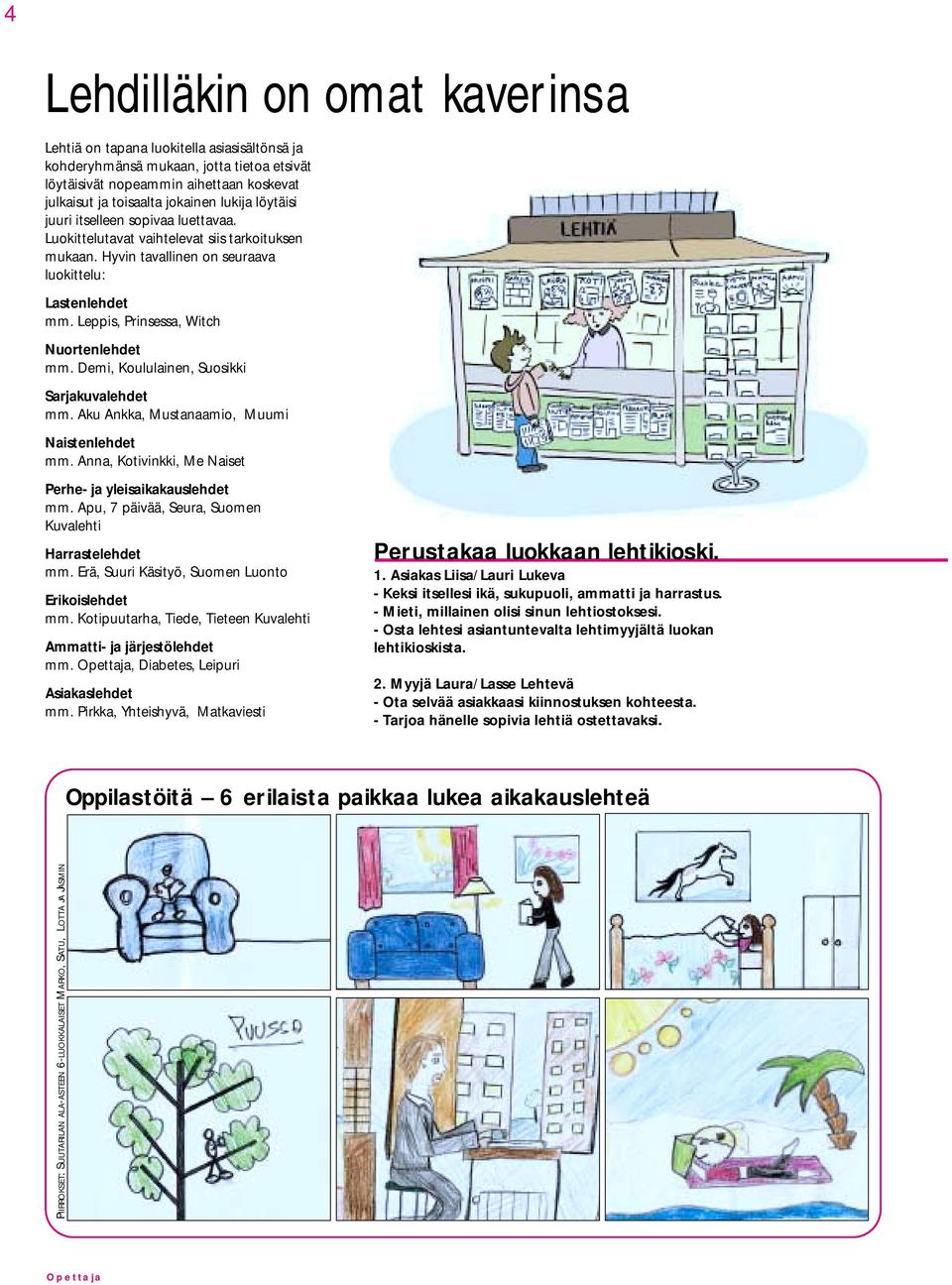 Leppis, Prinsessa, Witch Nuortenlehdet mm. Demi, Koululainen, Suosikki Sarjakuvalehdet mm. Aku Ankka, Mustanaamio, Muumi Naistenlehdet mm. Anna, Kotivinkki, Me Naiset Perhe- ja yleisaikakauslehdet mm.