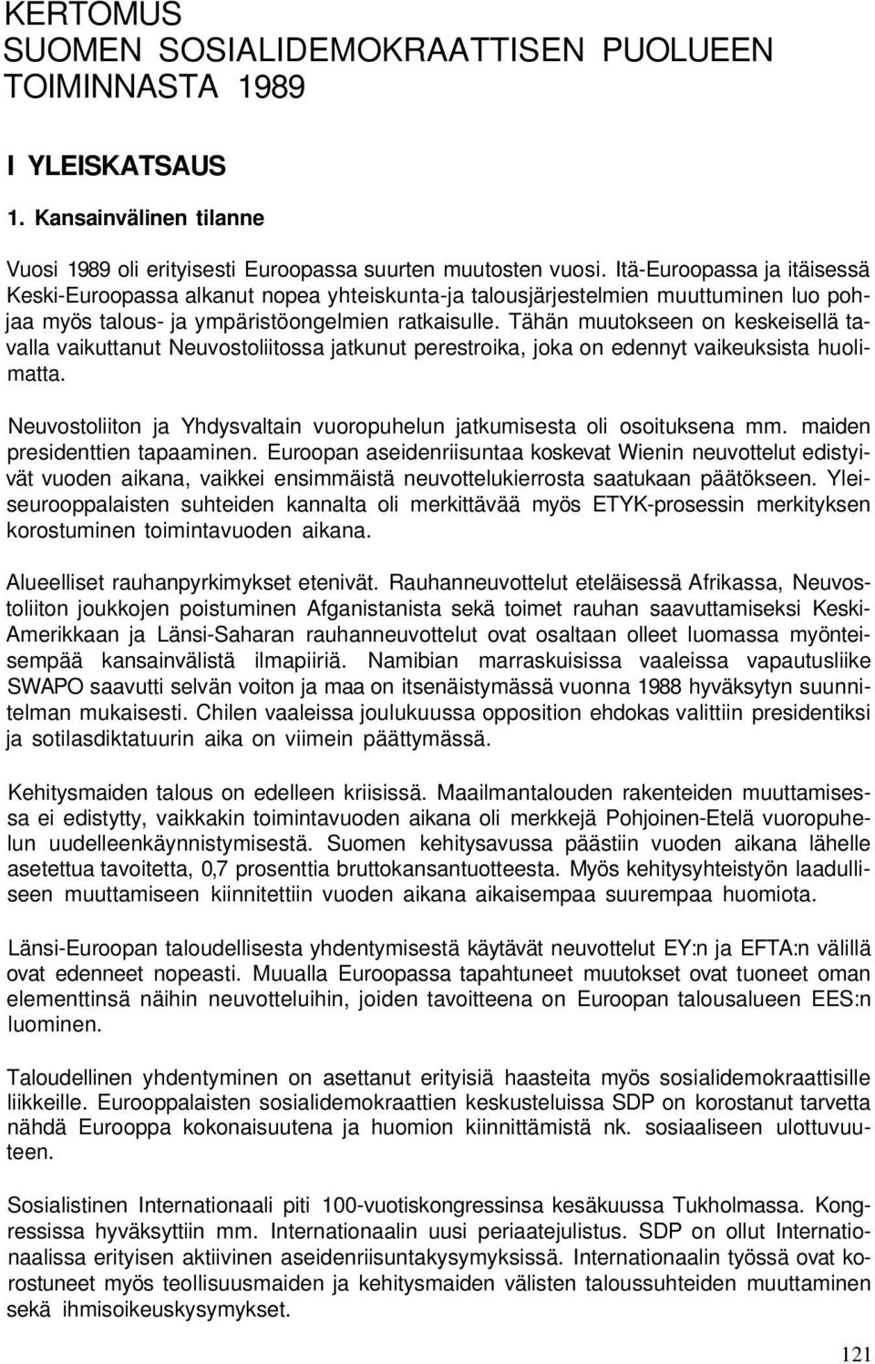 Tähän muutokseen on keskeisellä tavalla vaikuttanut Neuvostoliitossa jatkunut perestroika, joka on edennyt vaikeuksista huolimatta.