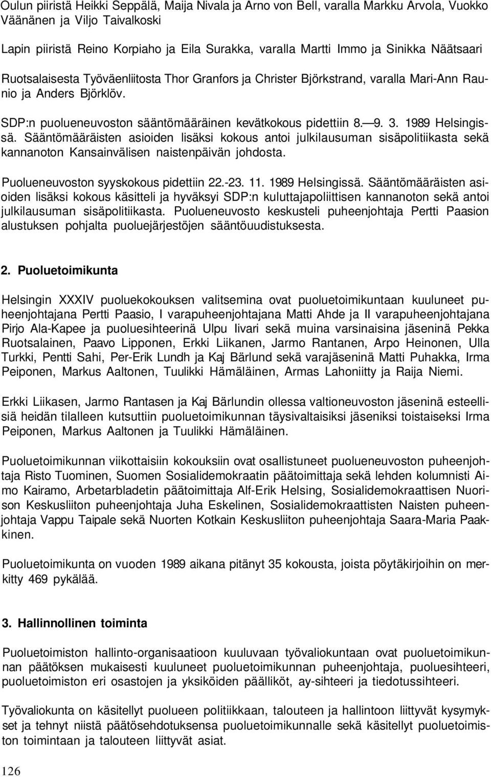 1989 Helsingissä. Sääntömääräisten asioiden lisäksi kokous antoi julkilausuman sisäpolitiikasta sekä kannanoton Kansainvälisen naistenpäivän johdosta. Puolueneuvoston syyskokous pidettiin 22.-23. 11.