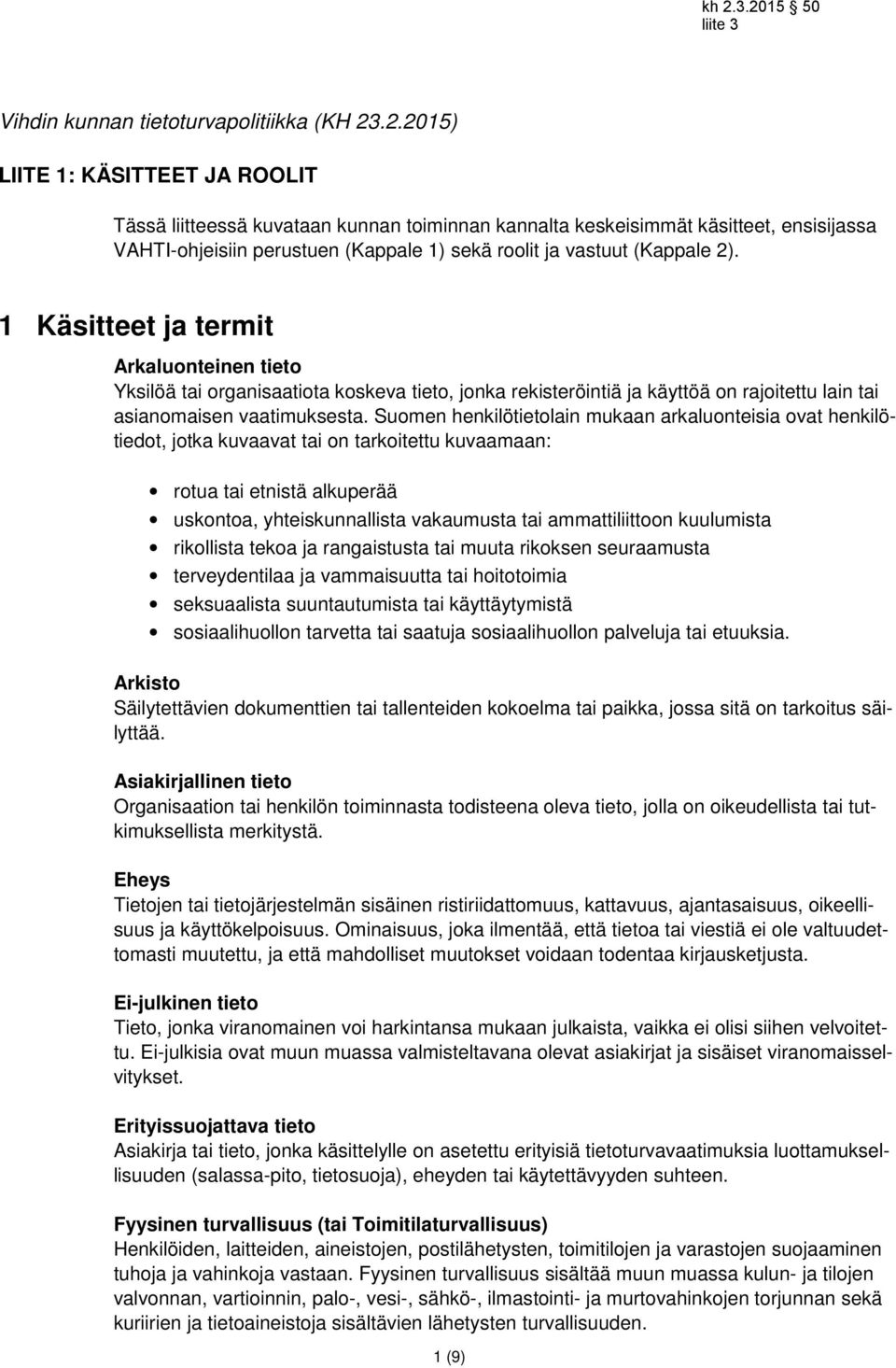 1 Käsitteet ja termit Arkaluonteinen tieto Yksilöä tai organisaatiota koskeva tieto, jonka rekisteröintiä ja käyttöä on rajoitettu lain tai asianomaisen vaatimuksesta.