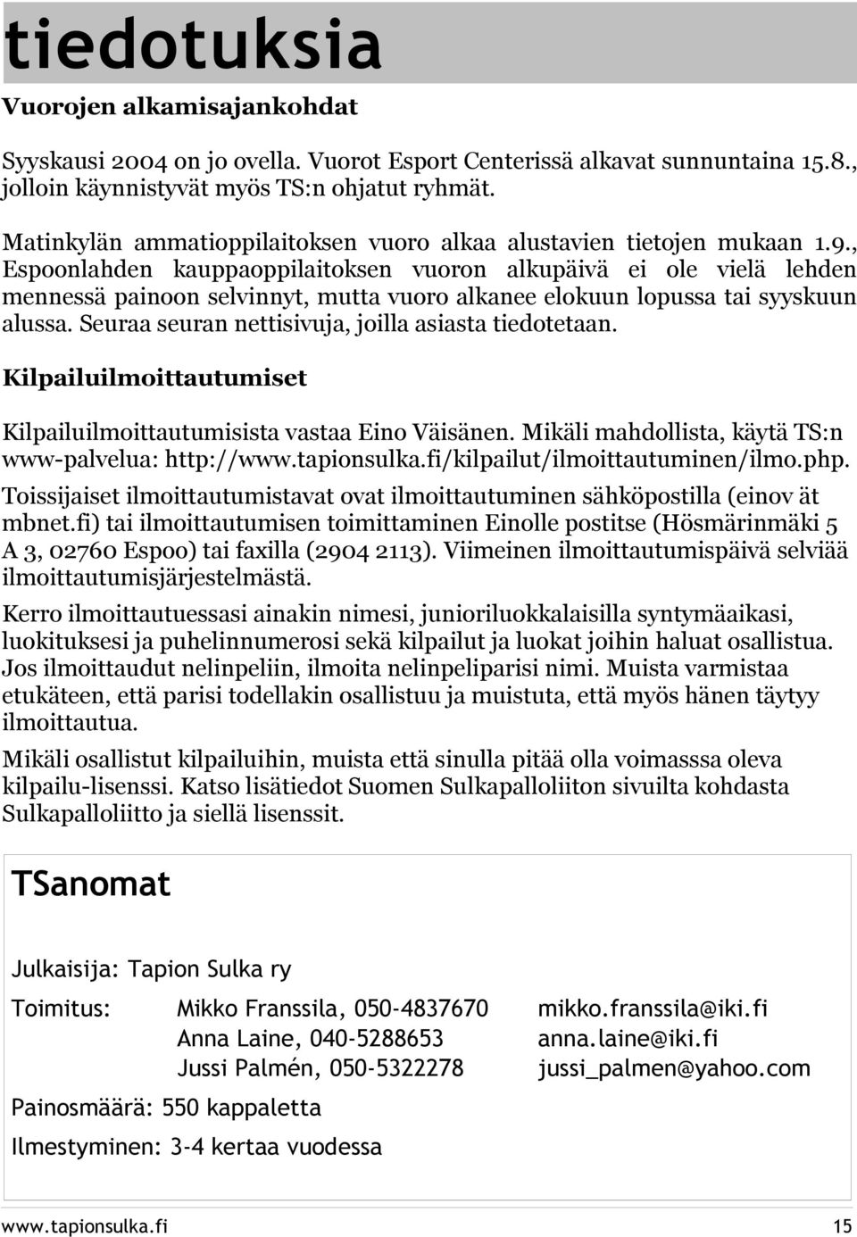 , Espoonlahden kauppaoppilaitoksen vuoron alkupäivä ei ole vielä lehden mennessä painoon selvinnyt, mutta vuoro alkanee elokuun lopussa tai syyskuun alussa.