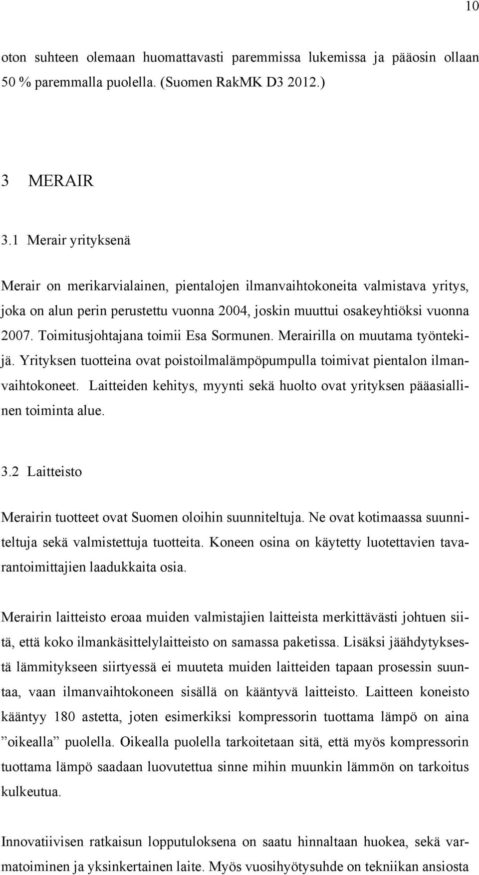 Toimitusjohtajana toimii Esa Sormunen. Merairilla on muutama työntekijä. Yrityksen tuotteina ovat poistoilmalämpöpumpulla toimivat pientalon ilmanvaihtokoneet.