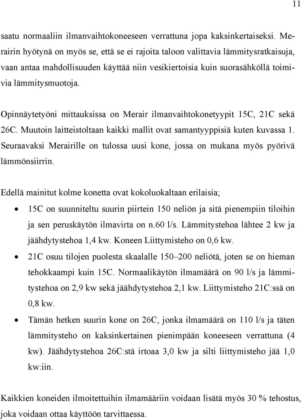 Opinnäytetyöni mittauksissa on Merair ilmanvaihtokonetyypit 15C, 21C sekä 26C. Muutoin laitteistoltaan kaikki mallit ovat samantyyppisiä kuten kuvassa 1.