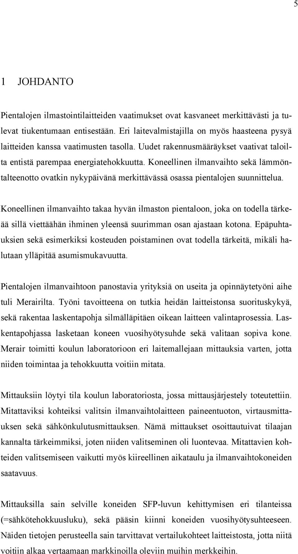 Koneellinen ilmanvaihto sekä lämmöntalteenotto ovatkin nykypäivänä merkittävässä osassa pientalojen suunnittelua.