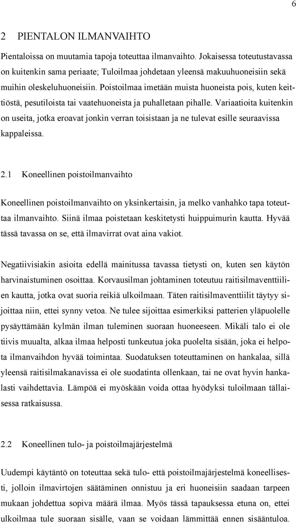 Poistoilmaa imetään muista huoneista pois, kuten keittiöstä, pesutiloista tai vaatehuoneista ja puhalletaan pihalle.