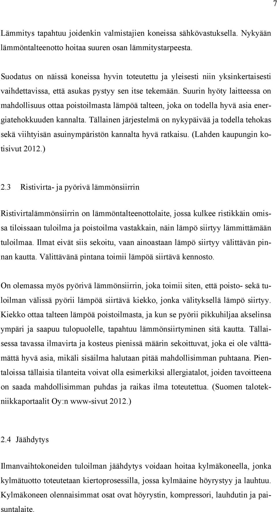 Suurin hyöty laitteessa on mahdollisuus ottaa poistoilmasta lämpöä talteen, joka on todella hyvä asia energiatehokkuuden kannalta.