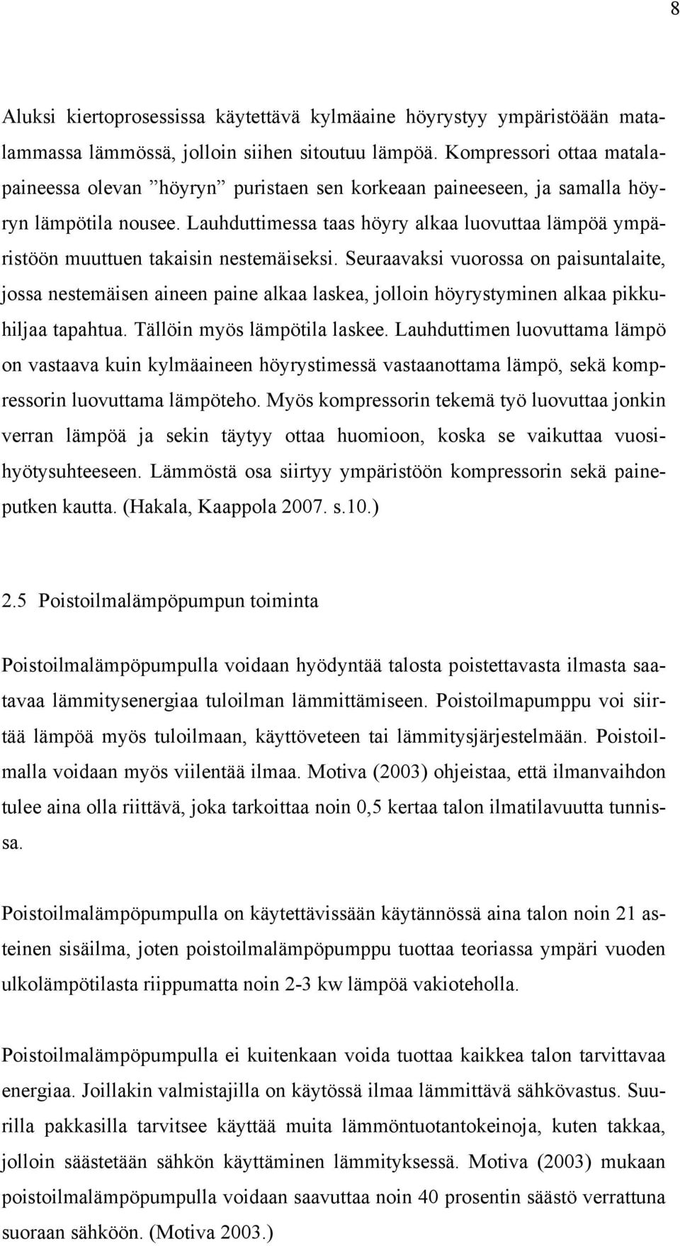 Lauhduttimessa taas höyry alkaa luovuttaa lämpöä ympäristöön muuttuen takaisin nestemäiseksi.