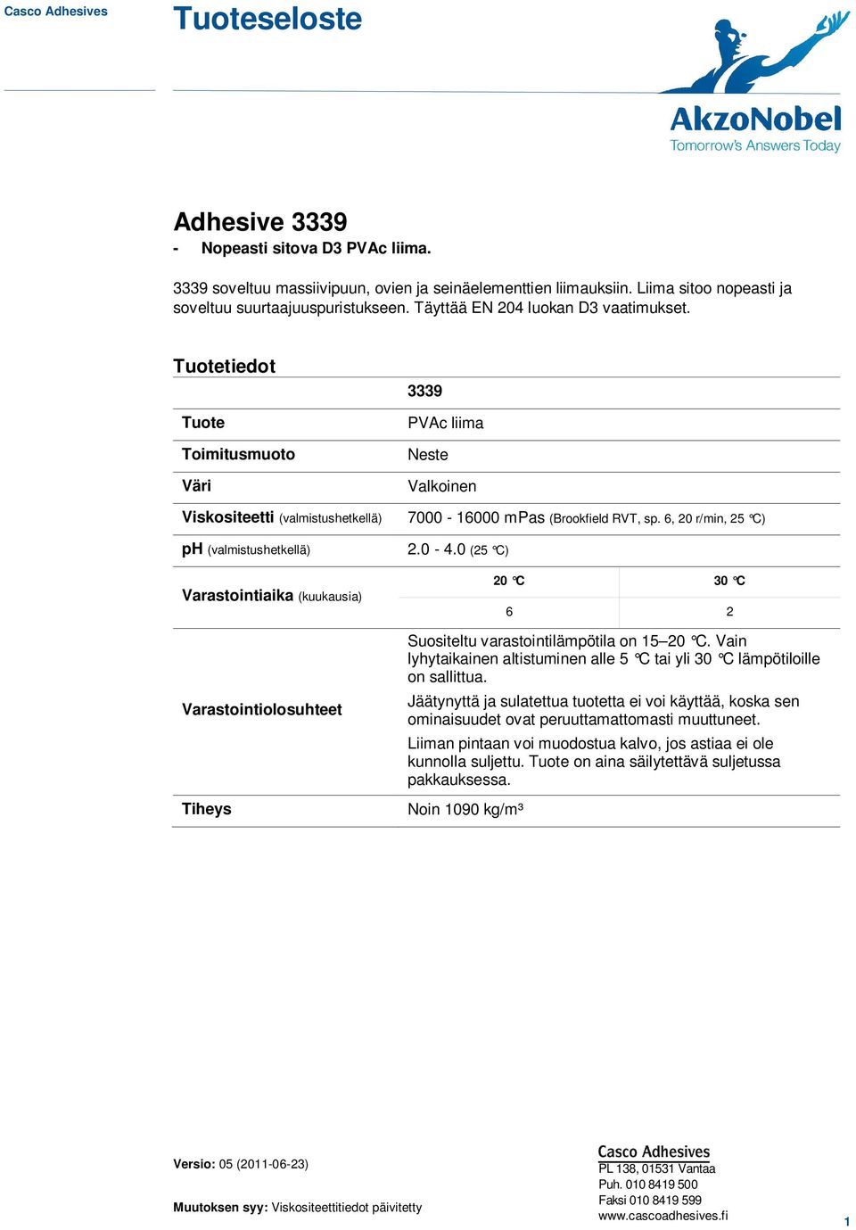 Tuotetiedot Tuote Toimitusmuoto Väri Viskositeetti (valmistushetkellä) ph (valmistushetkellä) Varastointiaika (kuukausia) Varastointiolosuhteet Tiheys 3339 PVAc liima Neste Valkoinen 7000-16000 mpas