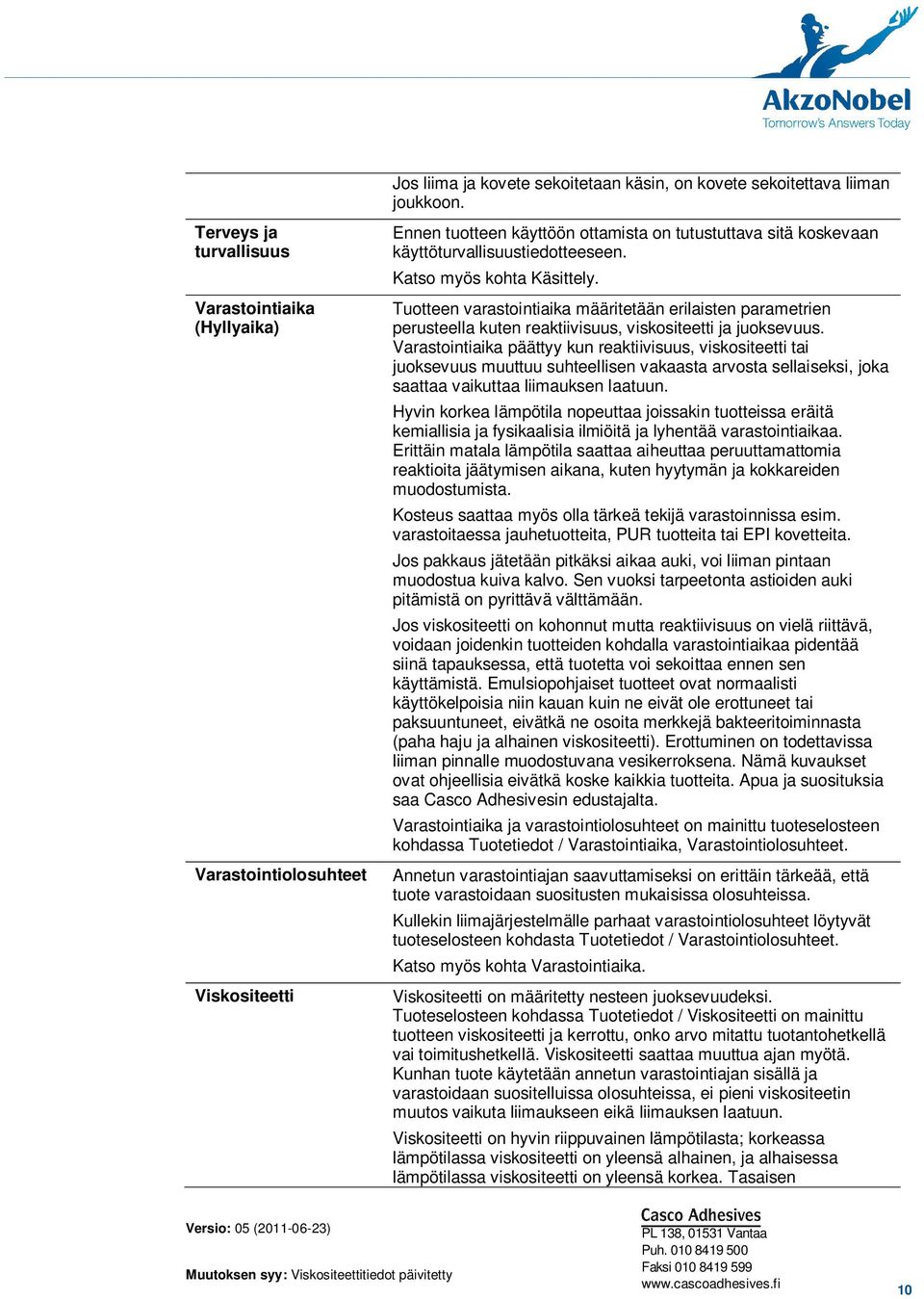 Katso myös kohta Käsittely. Tuotteen varastointiaika määritetään erilaisten parametrien perusteella kuten reaktiivisuus, viskositeetti ja juoksevuus.