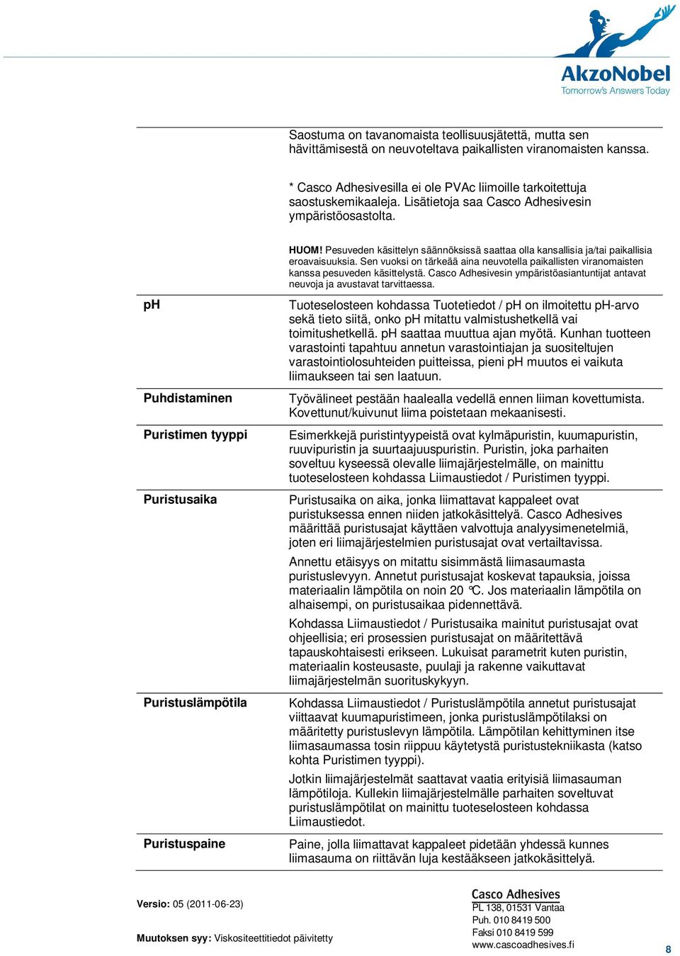 Sen vuoksi on tärkeää aina neuvotella paikallisten viranomaisten kanssa pesuveden käsittelystä. Casco Adhesivesin ympäristöasiantuntijat antavat neuvoja ja avustavat tarvittaessa.