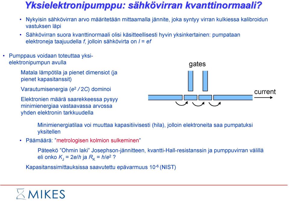 pumpataan elektroneja taajuudella f, jolloin sähkövirta on I = ef Pumppaus voidaan toteuttaa yksielektronipumpun avulla Matala lämpötila ja pienet dimensiot (ja pienet kapasitanssit)