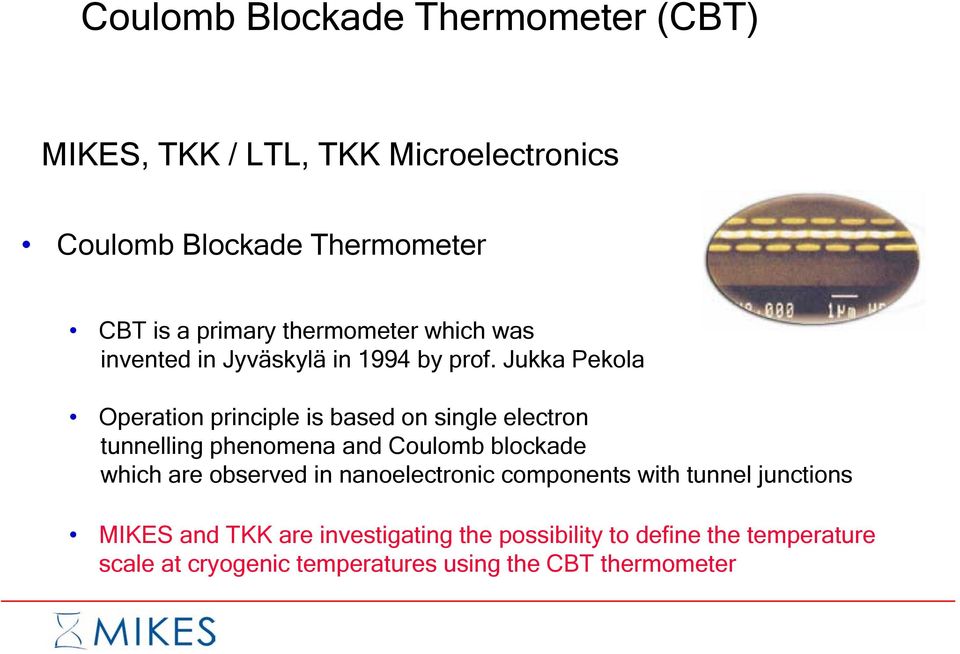 Jukka Pekola Operation principle is based on single electron tunnelling phenomena and Coulomb blockade which are observed