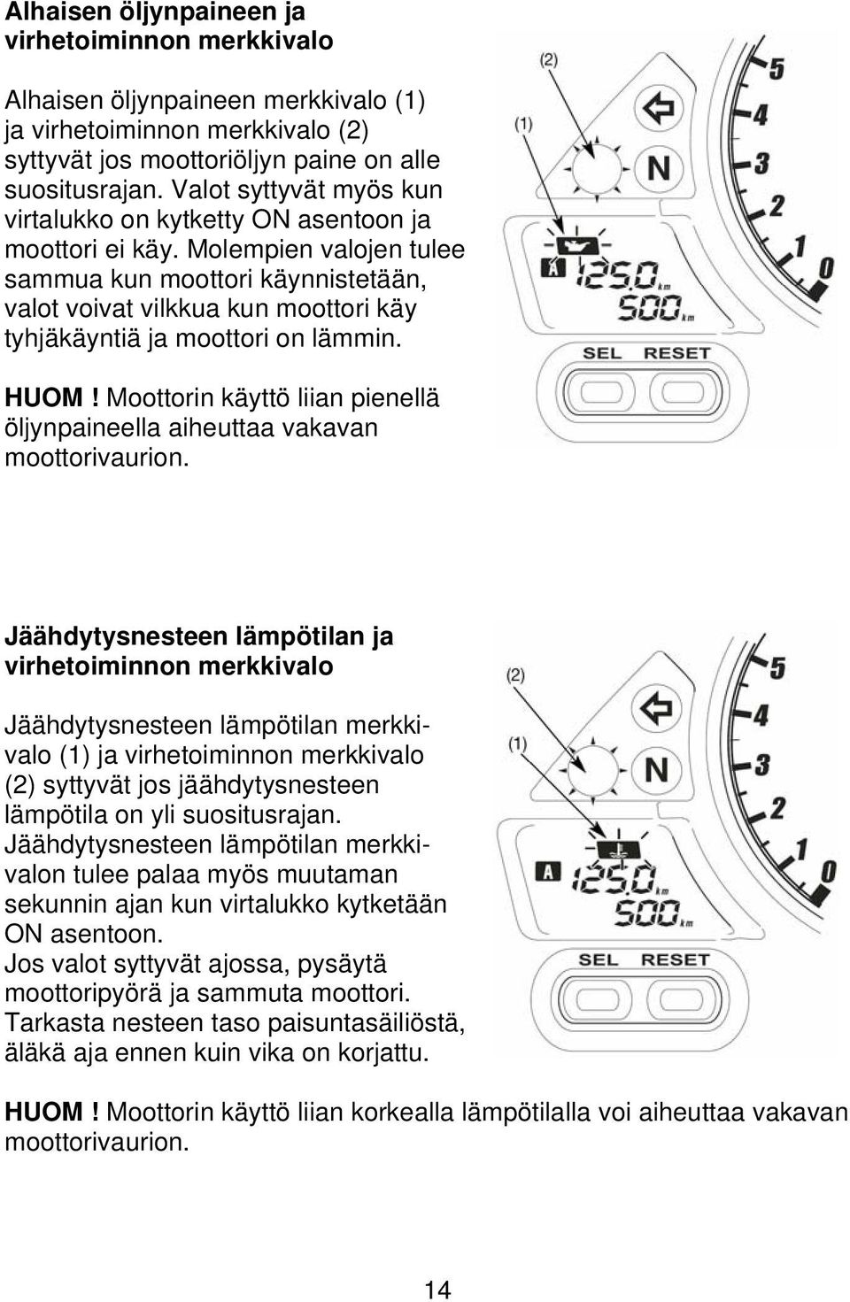 Molempien valojen tulee sammua kun moottori käynnistetään, valot voivat vilkkua kun moottori käy tyhjäkäyntiä ja moottori on lämmin. HUOM!