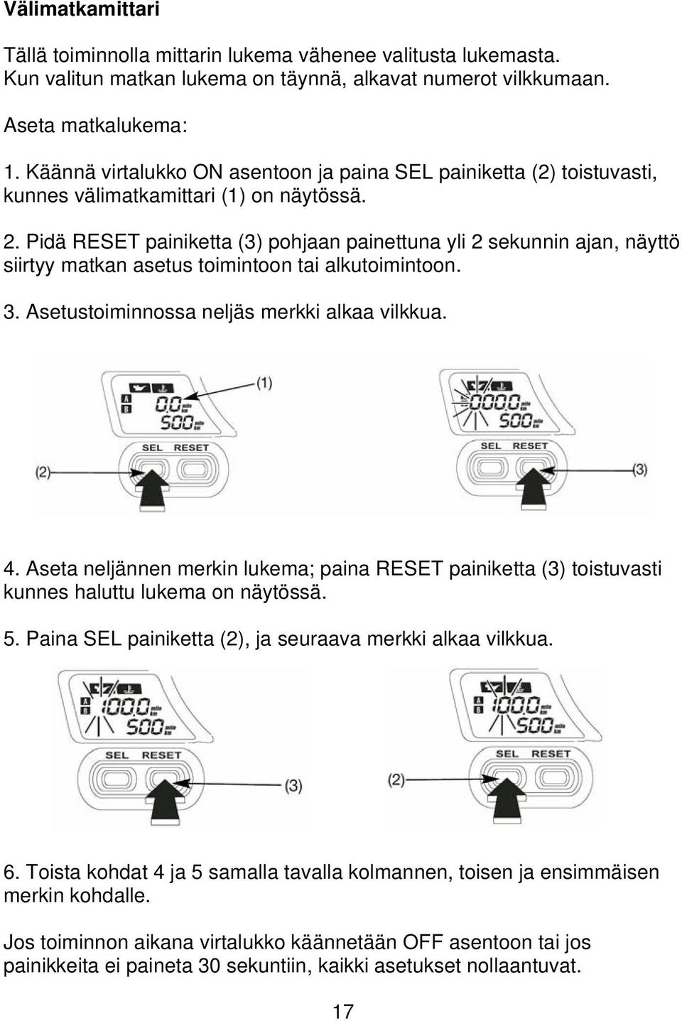 Pidä RESET painiketta (3) pohjaan painettuna yli 2 sekunnin ajan, näyttö siirtyy matkan asetus toimintoon tai alkutoimintoon. 3. Asetustoiminnossa neljäs merkki alkaa vilkkua. 4.