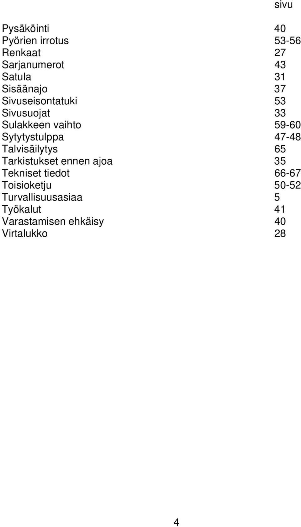 Sytytystulppa 47-48 Talvisäilytys 65 Tarkistukset ennen ajoa 35 Tekniset tiedot