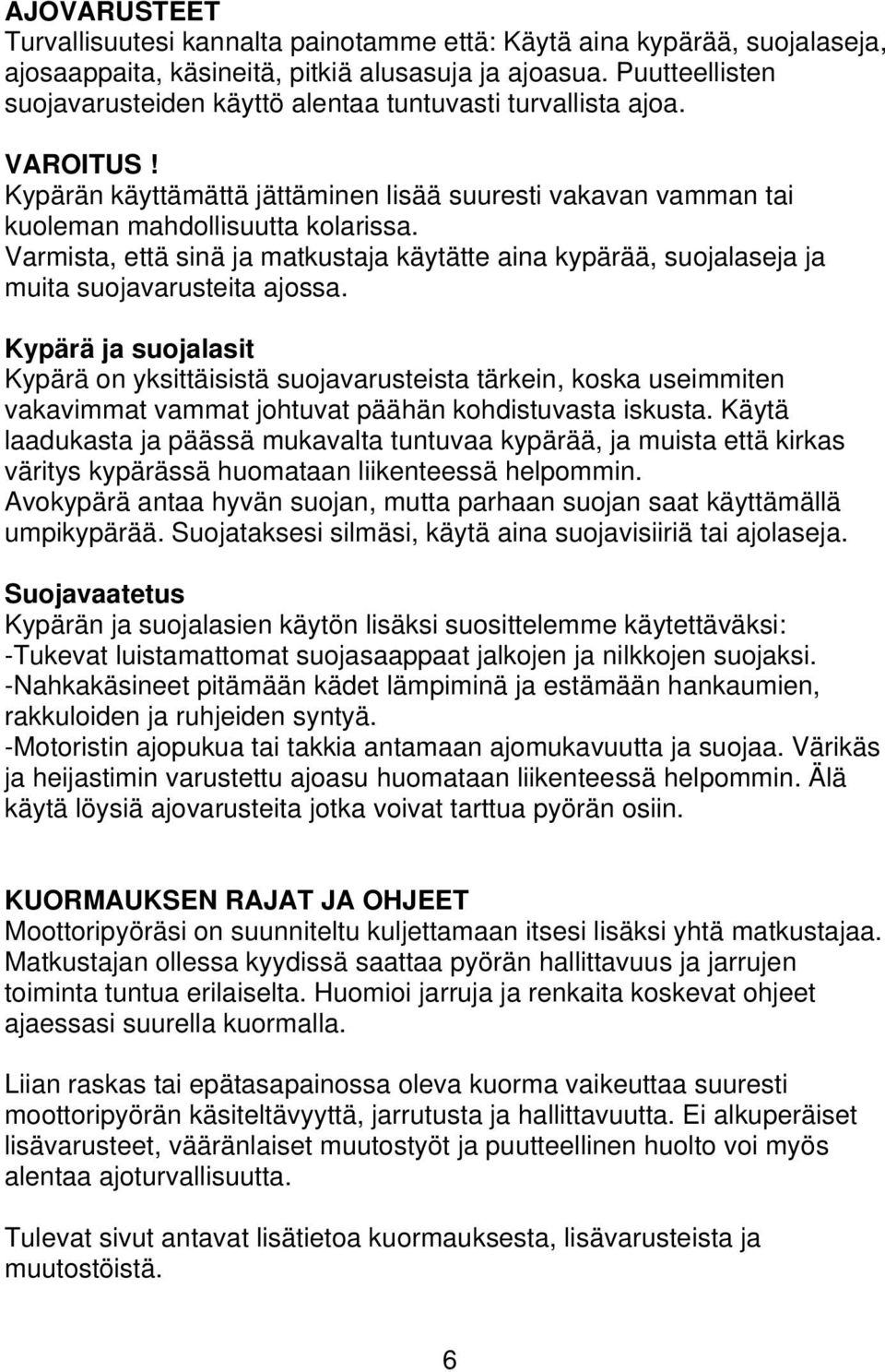 Varmista, että sinä ja matkustaja käytätte aina kypärää, suojalaseja ja muita suojavarusteita ajossa.