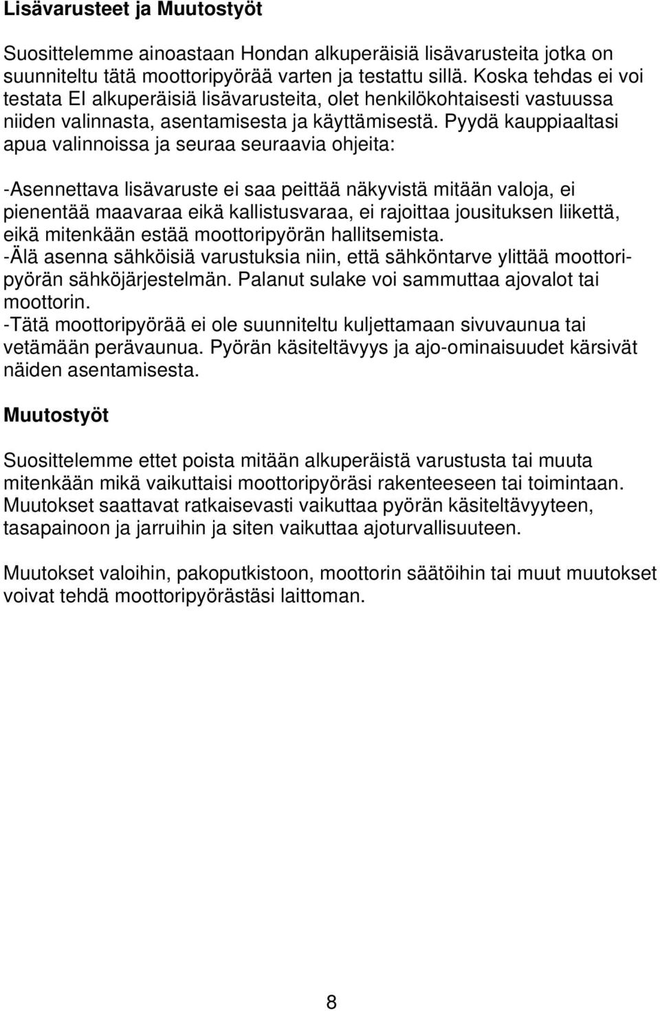 Pyydä kauppiaaltasi apua valinnoissa ja seuraa seuraavia ohjeita: -Asennettava lisävaruste ei saa peittää näkyvistä mitään valoja, ei pienentää maavaraa eikä kallistusvaraa, ei rajoittaa jousituksen