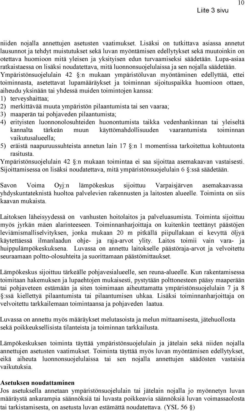 Lupa-asiaa ratkaistaessa on lisäksi noudatettava, mitä luonnonsuojelulaissa ja sen nojalla säädetään.