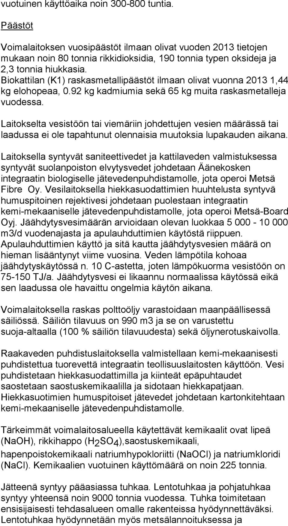 Biokattilan (K1) raskasmetallipäästöt ilmaan olivat vuonna 2013 1,44 kg elohopeaa, 0.92 kg kadmiumia sekä 65 kg muita raskasmetalleja vuodessa.