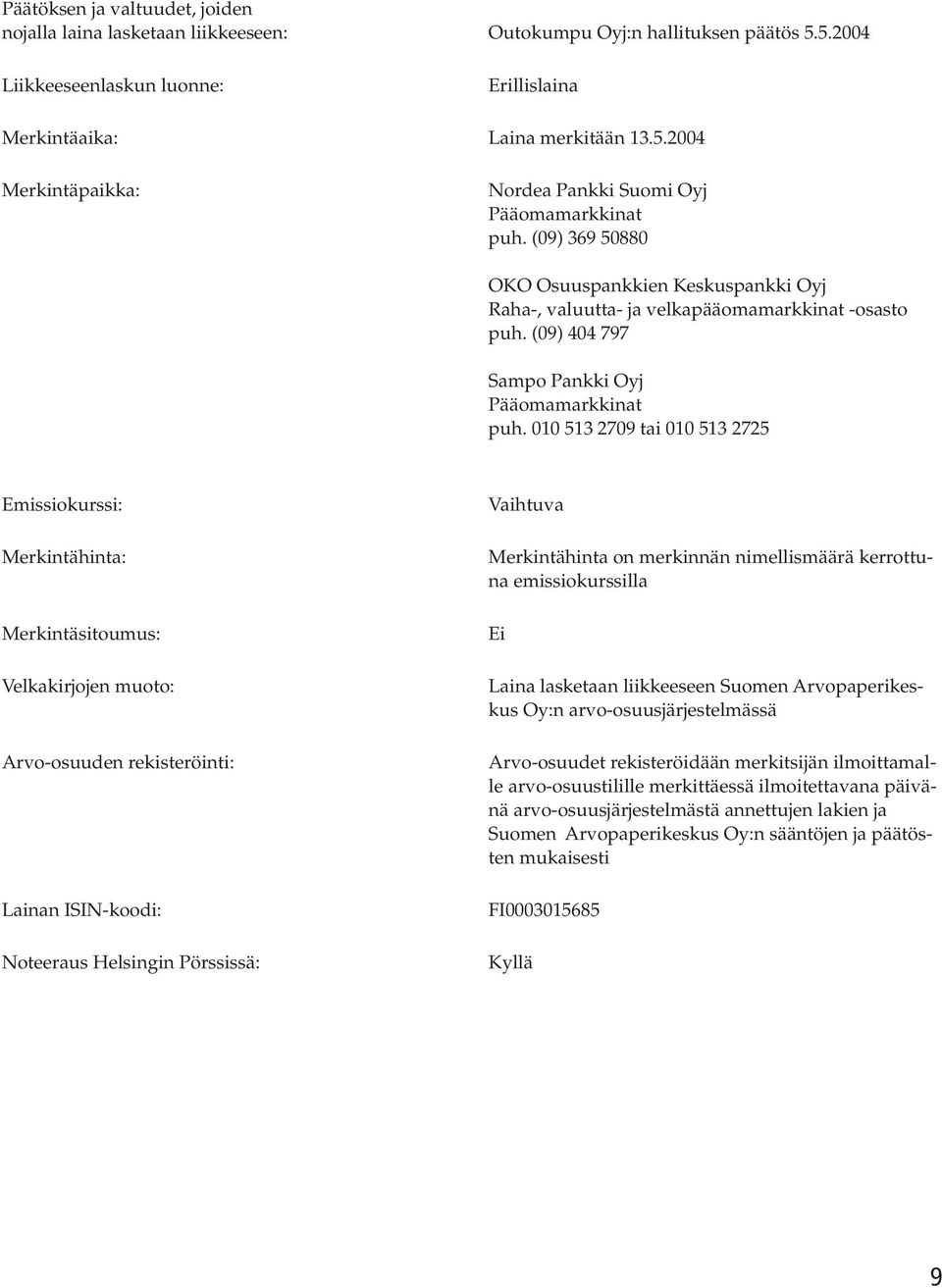 010 513 2709 tai 010 513 2725 Emissiokurssi: Merkintähinta: Merkintäsitoumus: Velkakirjojen muoto: Arvo-osuuden rekisteröinti: Lainan ISIN-koodi: Noteeraus Helsingin Pörssissä: Vaihtuva Merkintähinta