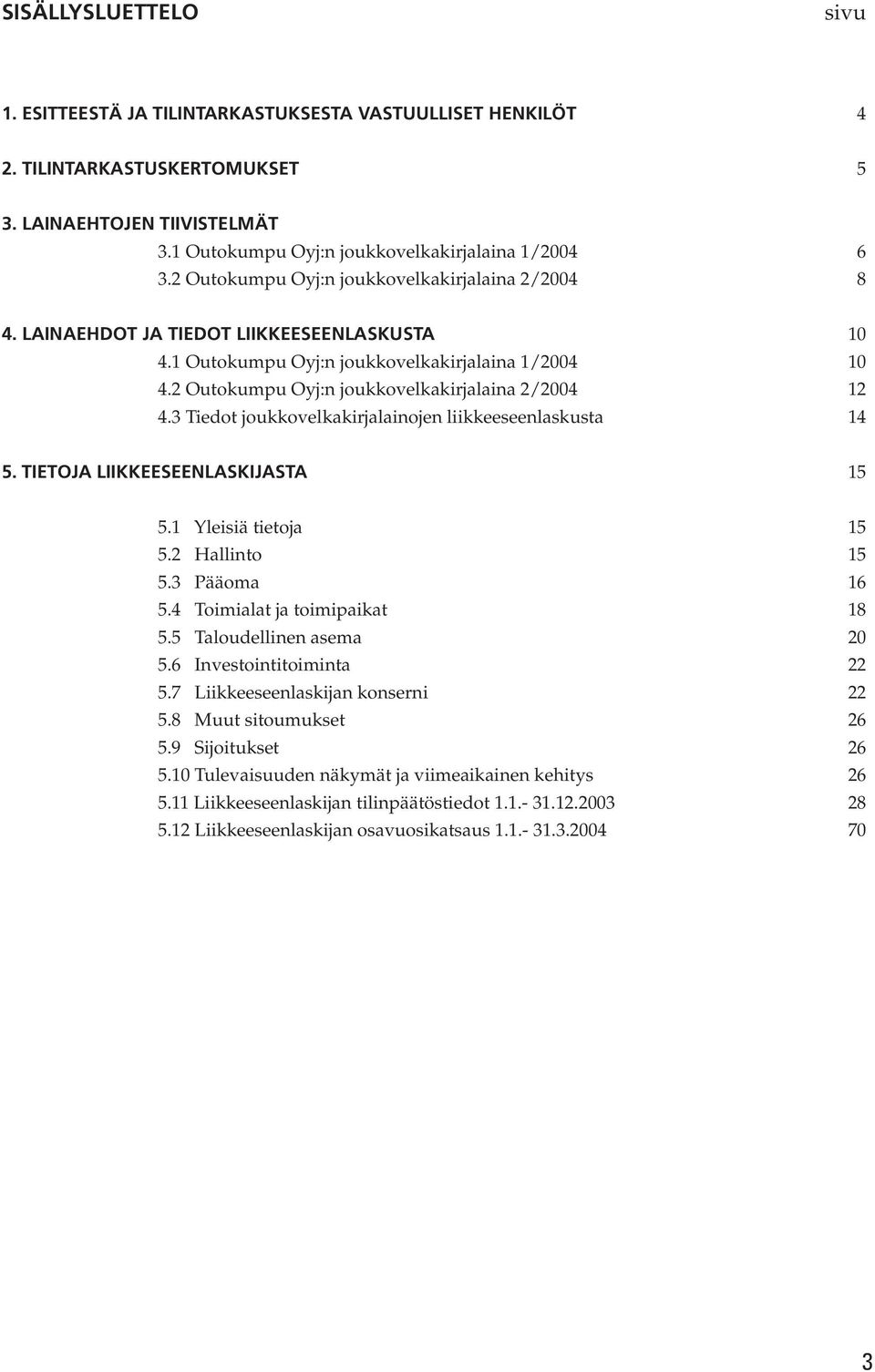 2 Outokumpu Oyj:n joukkovelkakirjalaina 2/2004 12 4.3 Tiedot joukkovelkakirjalainojen liikkeeseenlaskusta 14 5. TIETOJA LIIKKEESEENLASKIJASTA 15 5.1 Yleisiä tietoja 15 5.2 Hallinto 15 5.3 Pääoma 16 5.