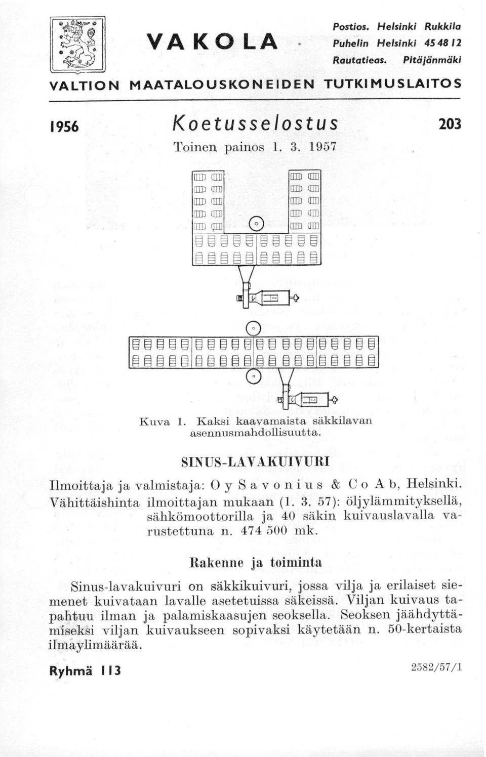 Vähittäishinta ilmoittajan mukaan (1. 3. 57): öljylämmityksellä, sähkömoottorilla ja 4 säkin kuivauslavalla varustettuna n. 474 5 mk.