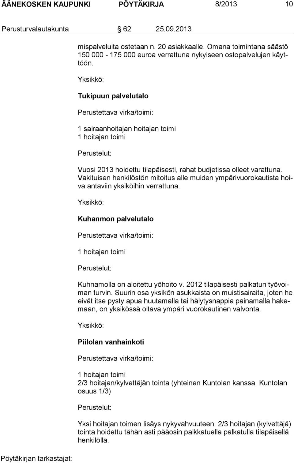 Yksikkö: Tukipuun palvelutalo Perustettava virka/toimi: 1 sairaanhoitajan hoitajan toimi 1 hoitajan toimi Perustelut: Vuosi 2013 hoidettu tilapäisesti, rahat budjetissa olleet varattuna.