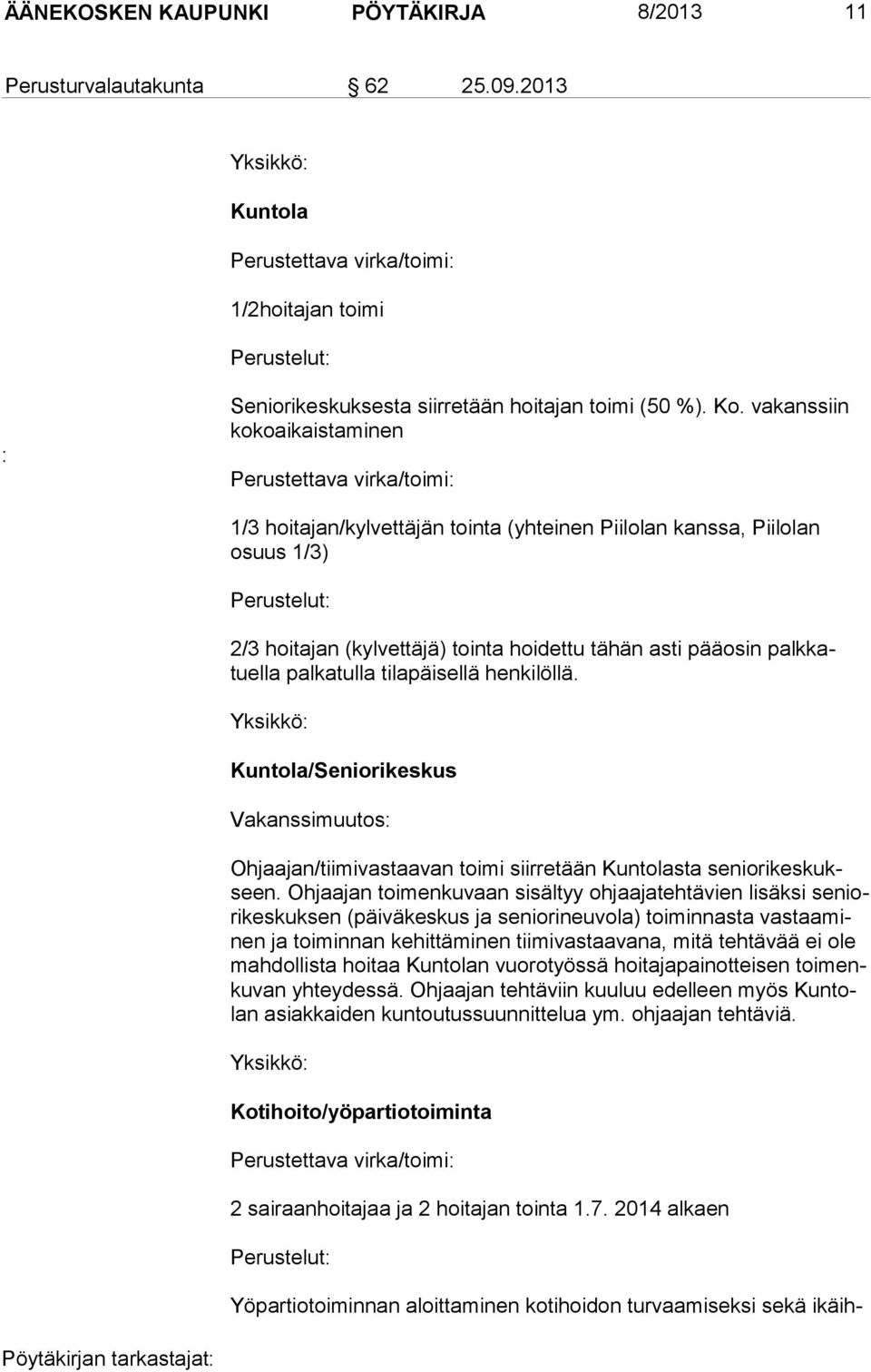 vakanssiin kokoaikaistaminen Perustettava virka/toimi: 1/3 hoitajan/kylvettäjän tointa (yhteinen Piilolan kanssa, Piilolan osuus 1/3) Perustelut: 2/3 hoitajan (kylvettä jä) toin ta hoi dettu tä hän