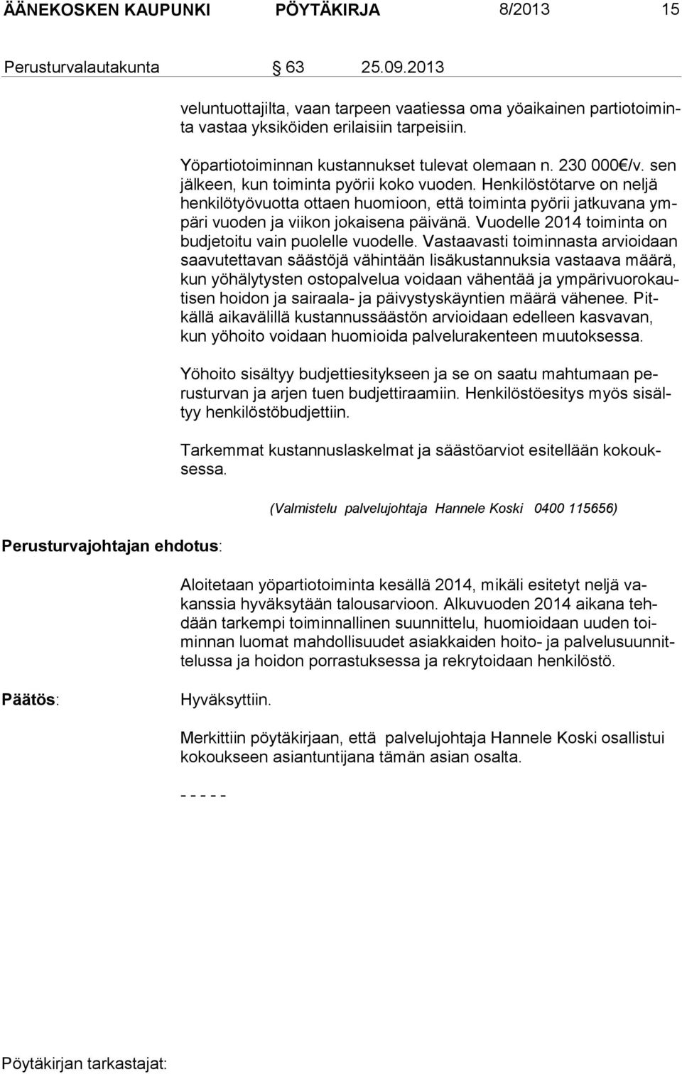 230 000 /v. sen jälkeen, kun toiminta pyörii koko vuoden. Henkilöstötarve on neljä henkilötyövuotta ottaen huomioon, että toiminta pyörii jatkuvana ympäri vuoden ja viikon jokaisena päivänä.