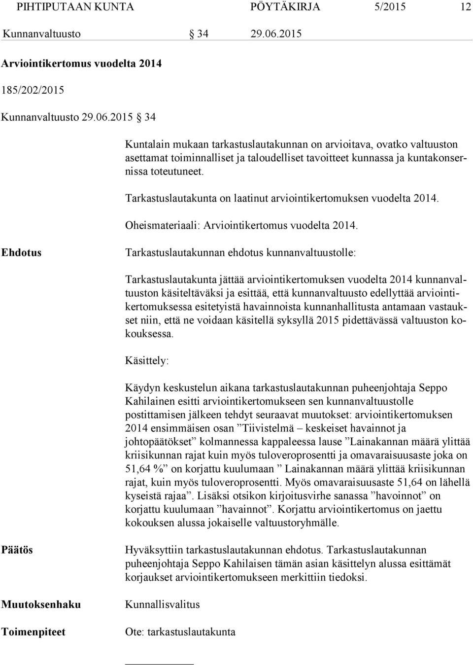 2015 34 Kuntalain mukaan tarkastuslautakunnan on arvioitava, ovatko valtuuston aset ta mat toiminnalliset ja taloudelliset tavoitteet kunnassa ja kun ta kon sernis sa toteutuneet.