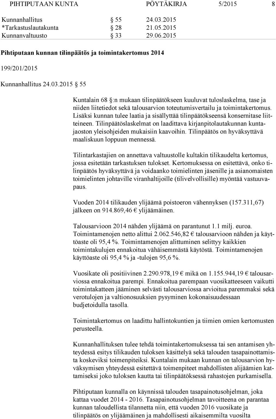 2015 55 Kuntalain 68 :n mukaan tilinpäätökseen kuuluvat tuloslaskelma, tase ja niiden liitetiedot sekä talousarvion toteutumisvertailu ja toimintakertomus.