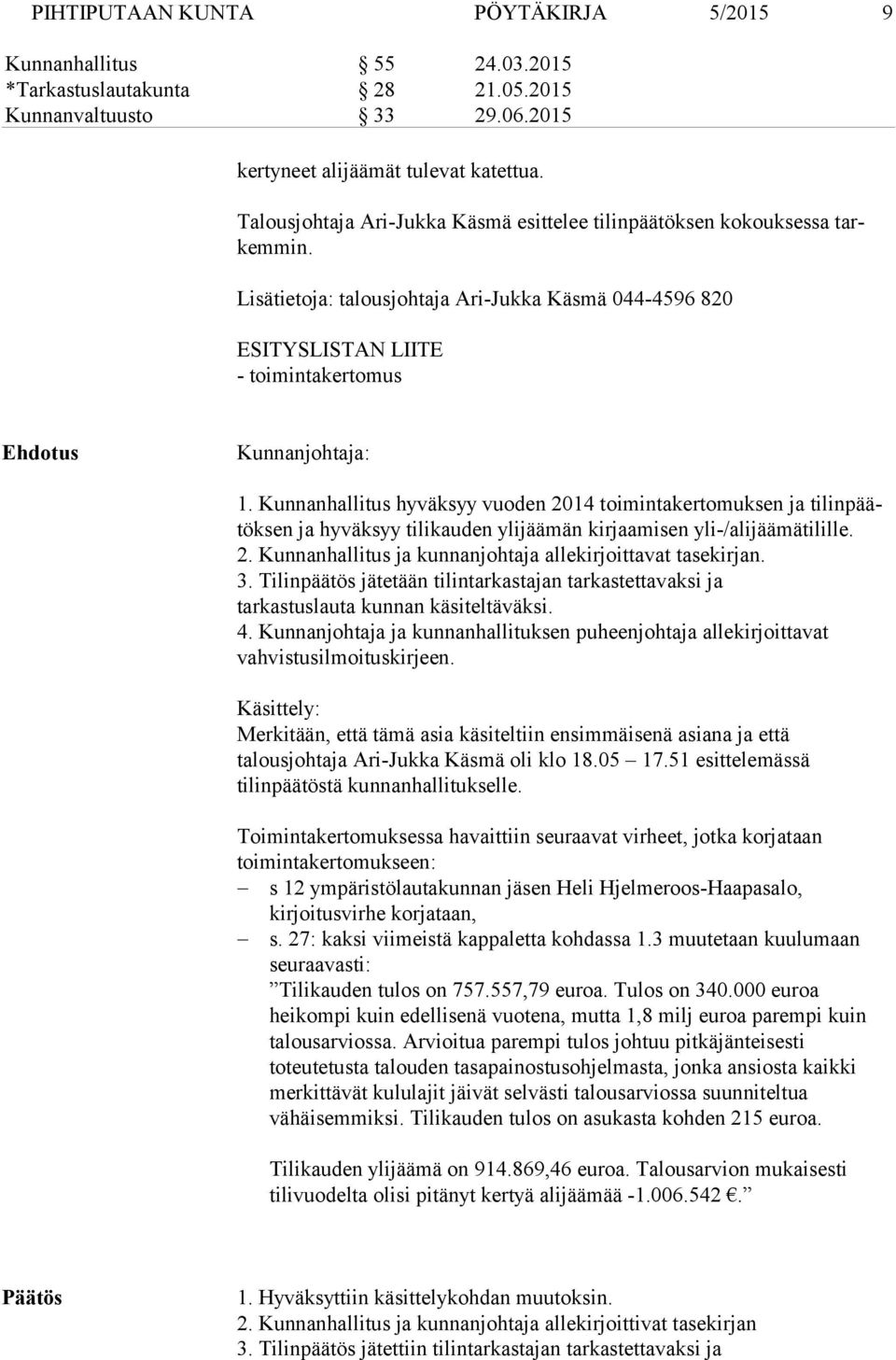 Kunnanhallitus hyväksyy vuoden 2014 toimintakertomuksen ja ti lin päätök sen ja hyväksyy tilikauden ylijäämän kirjaamisen yli-/alijäämätilille. 2. Kunnanhallitus ja kunnanjohtaja allekirjoittavat tasekirjan.