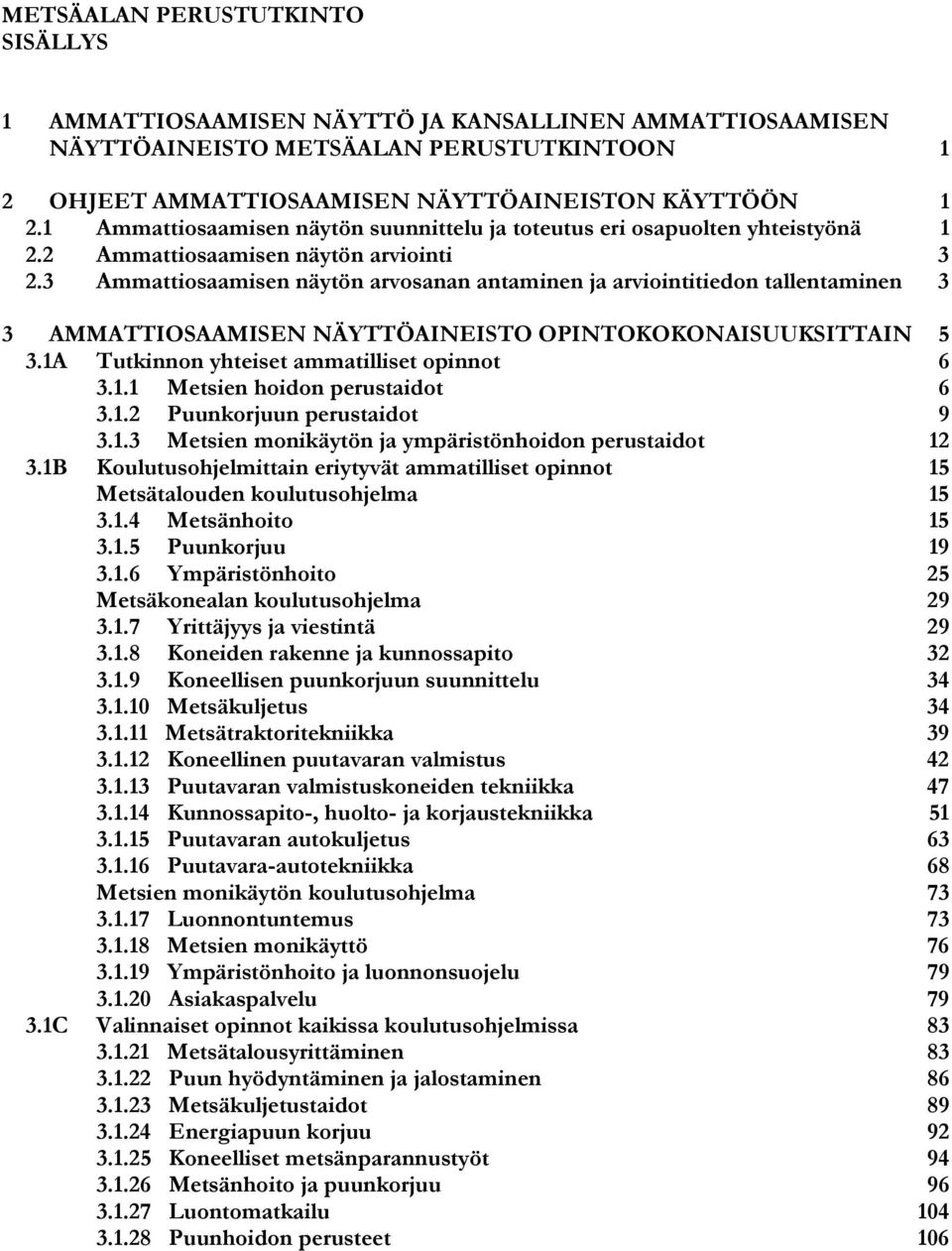 3 Ammattiosaamisen näytön arvosanan antaminen ja arviointitiedon tallentaminen 3 3 AMMATTIOSAAMISEN NÄYTTÖAINEISTO OPINTOKOKONAISUUKSITTAIN 5 3.1A Tutkinnon yhteiset ammatilliset opinnot 6 3.1.1 Metsien hoidon perustaidot 6 3.