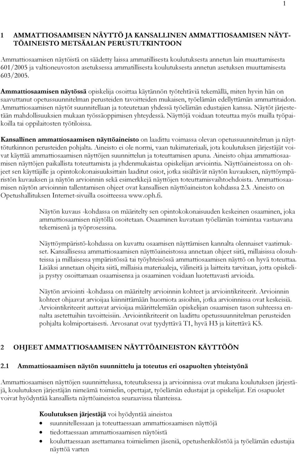 Ammattiosaamisen näytössä opiskelija osoittaa käytännön työtehtäviä tekemällä, miten hyvin hän on saavuttanut opetussuunnitelman perusteiden tavoitteiden mukaisen, työelämän edellyttämän