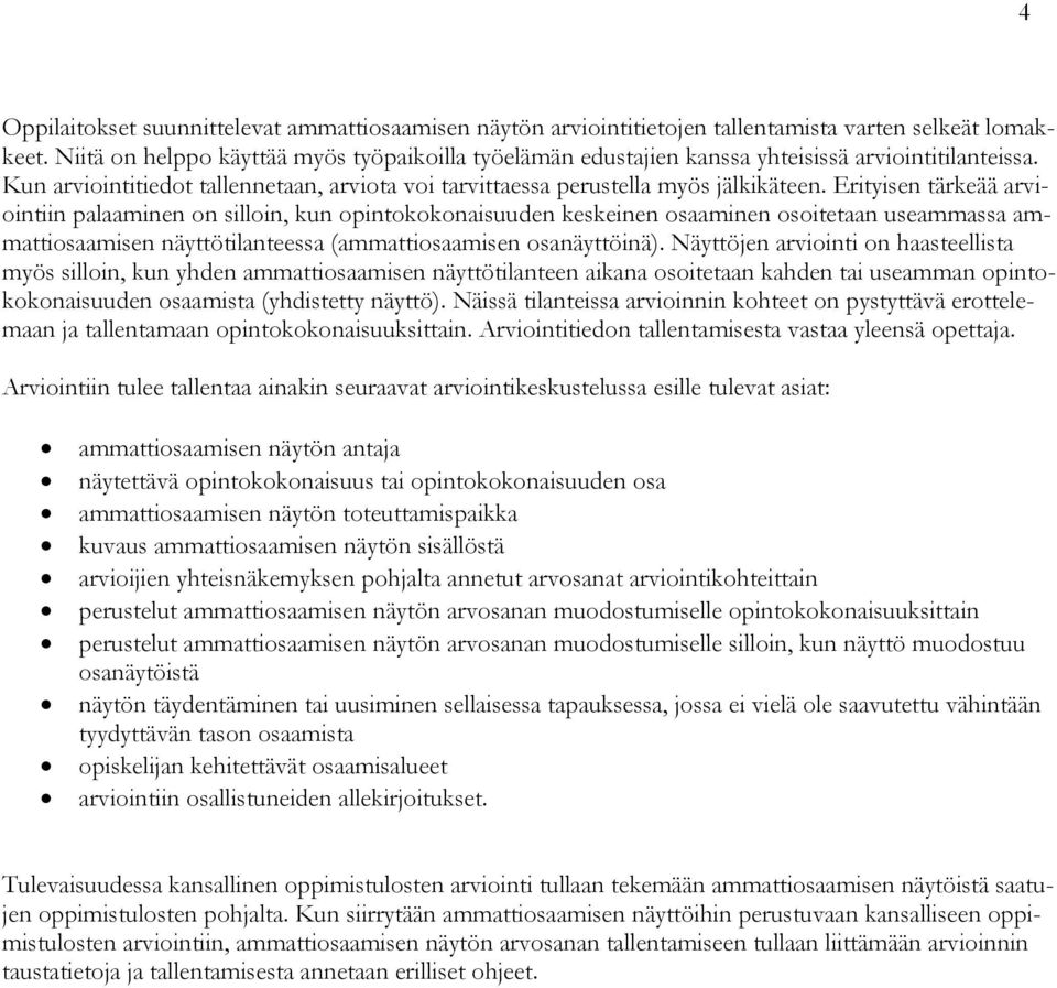 Erityisen tärkeää arviointiin palaaminen on silloin, kun opintokokonaisuuden keskeinen osaaminen osoitetaan useammassa ammattiosaamisen näyttötilanteessa (ammattiosaamisen osanäyttöinä).