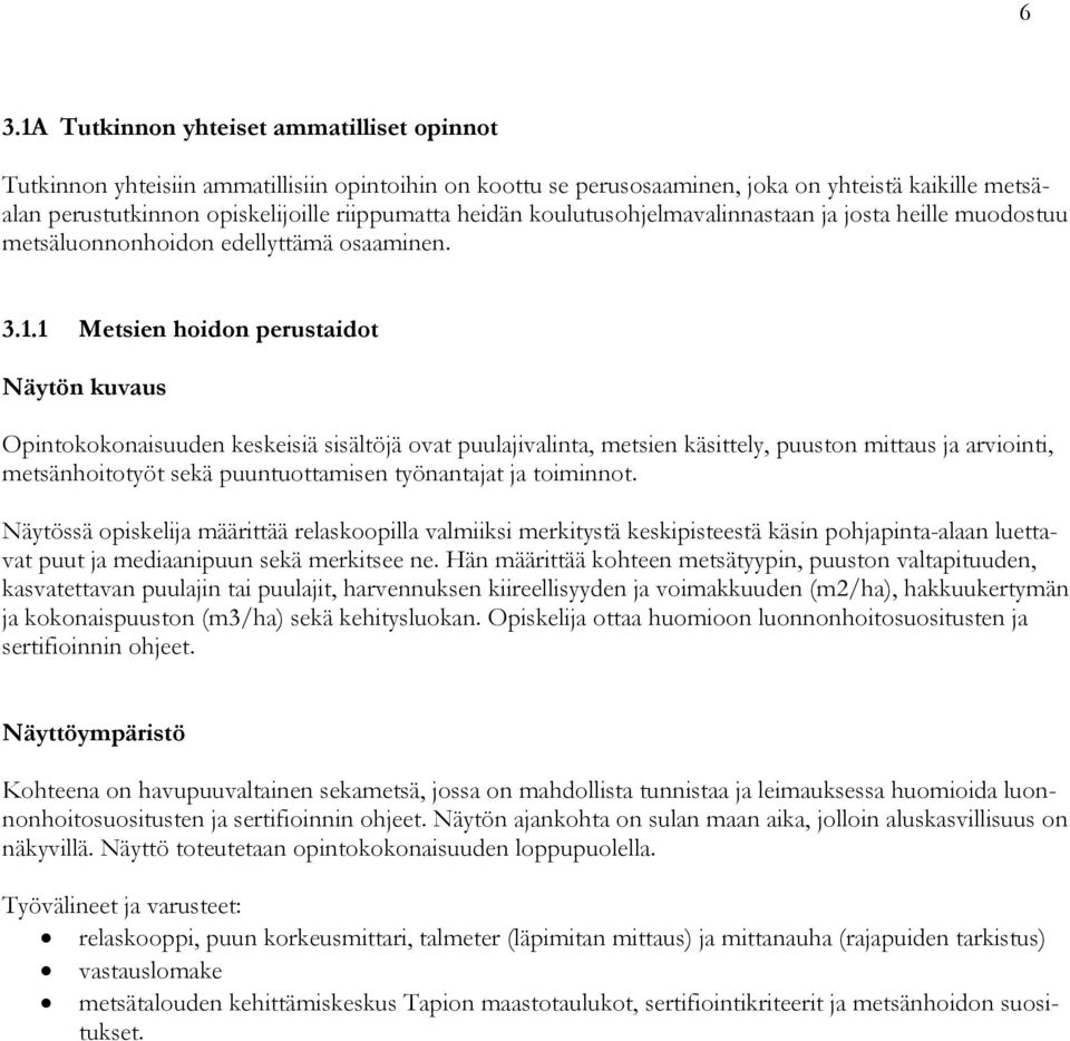 1 Metsien hoidon perustaidot Näytön kuvaus Opintokokonaisuuden keskeisiä sisältöjä ovat puulajivalinta, metsien käsittely, puuston mittaus ja arviointi, metsänhoitotyöt sekä puuntuottamisen