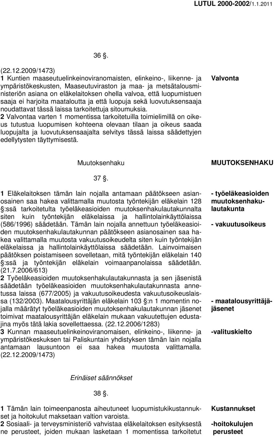 luopumistuen saaja ei harjoita maataloutta ja että luopuja sekä luovutuksensaaja noudattavat tässä laissa tarkoitettuja sitoumuksia.