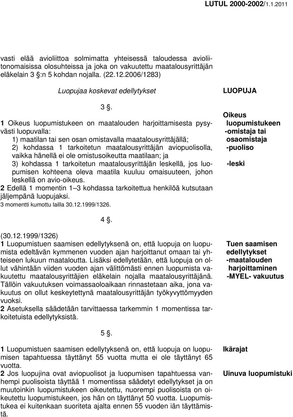 1 Oikeus luopumistukeen on maatalouden harjoittamisesta pysyvästi luopuvalla: 1) maatilan tai sen osan omistavalla maatalousyrittäjällä; 2) kohdassa 1 tarkoitetun maatalousyrittäjän aviopuolisolla,