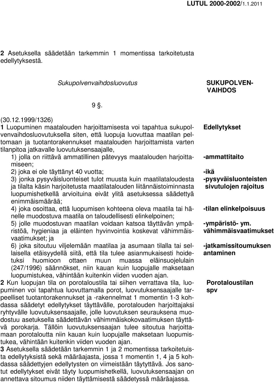 tilanpitoa jatkavalle luovutuksensaajalle, 1) jolla on riittävä ammatillinen pätevyys maatalouden harjoittamiseen; 2) joka ei ole täyttänyt 40 vuotta; -ikä 3) jonka pysyväisluonteiset tulot muusta