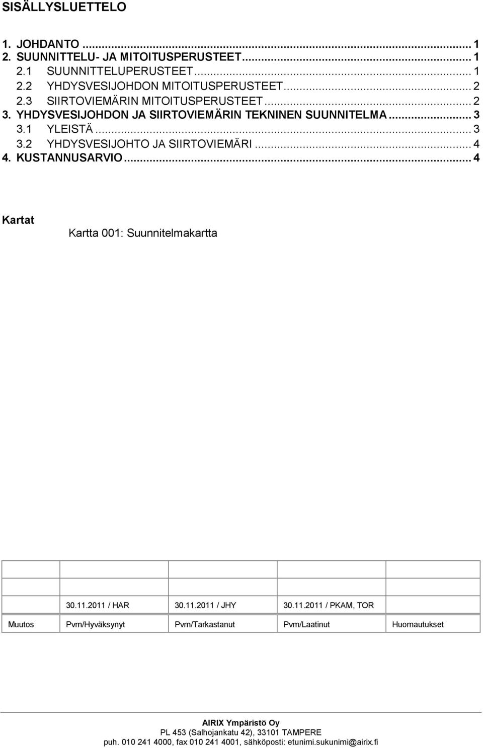 .. 4 4. KUSTANNUSARVIO... 4 Kartat Kartta 001: Suunnitelmakartta 30.11.