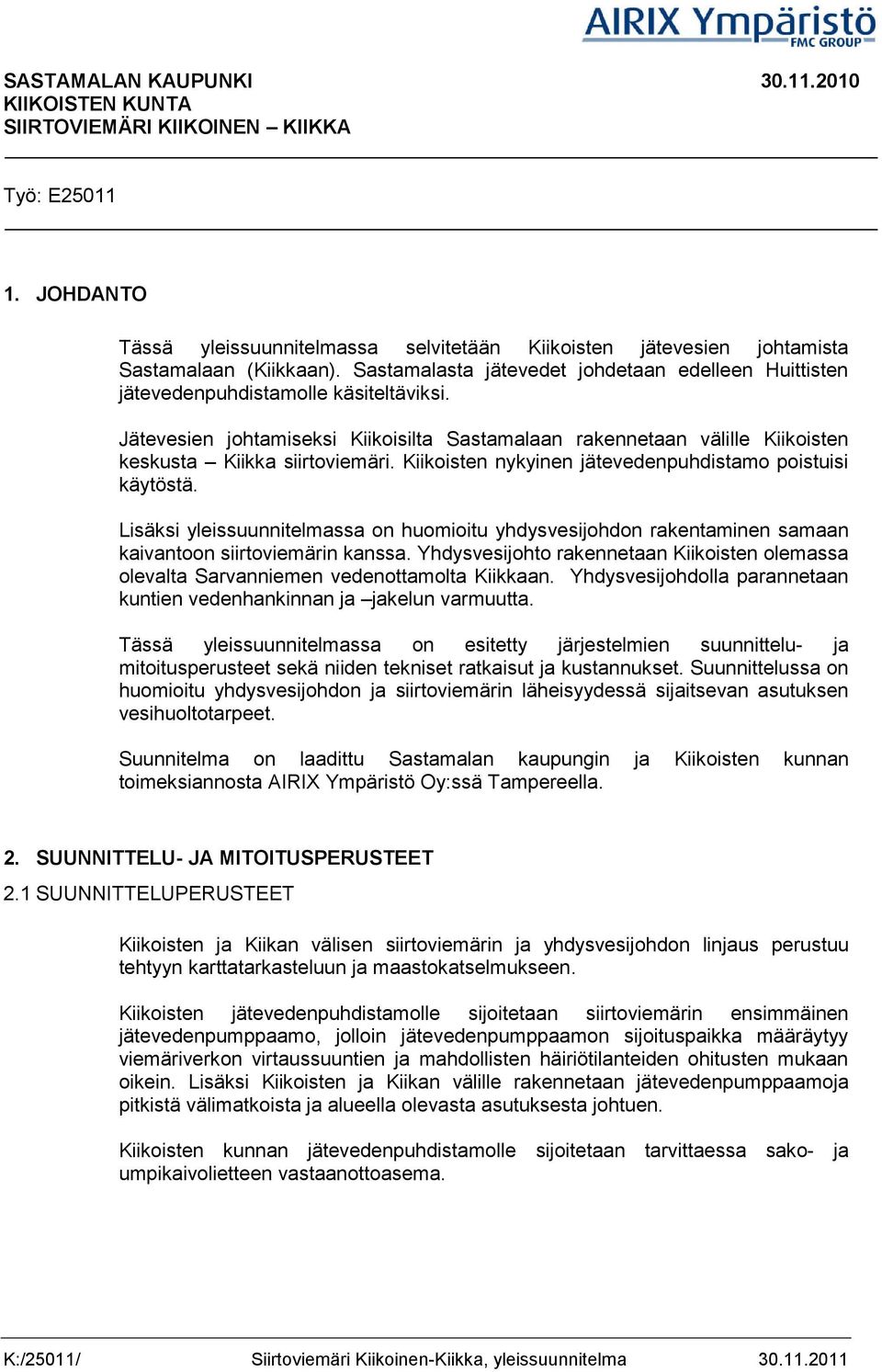 Jätevesien johtamiseksi Kiikoisilta Sastamalaan rakennetaan välille Kiikoisten keskusta Kiikka siirtoviemäri. Kiikoisten nykyinen jätevedenpuhdistamo poistuisi käytöstä.