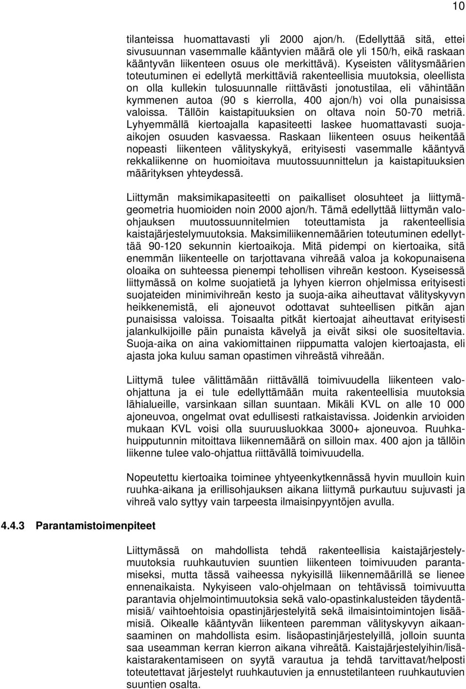 Kyseisten välitysmäärien toteutuminen ei edellytä merkittäviä rakenteellisia muutoksia, oleellista on olla kullekin tulosuunnalle riittävästi jonotustilaa, eli vähintään kymmenen autoa (90 s