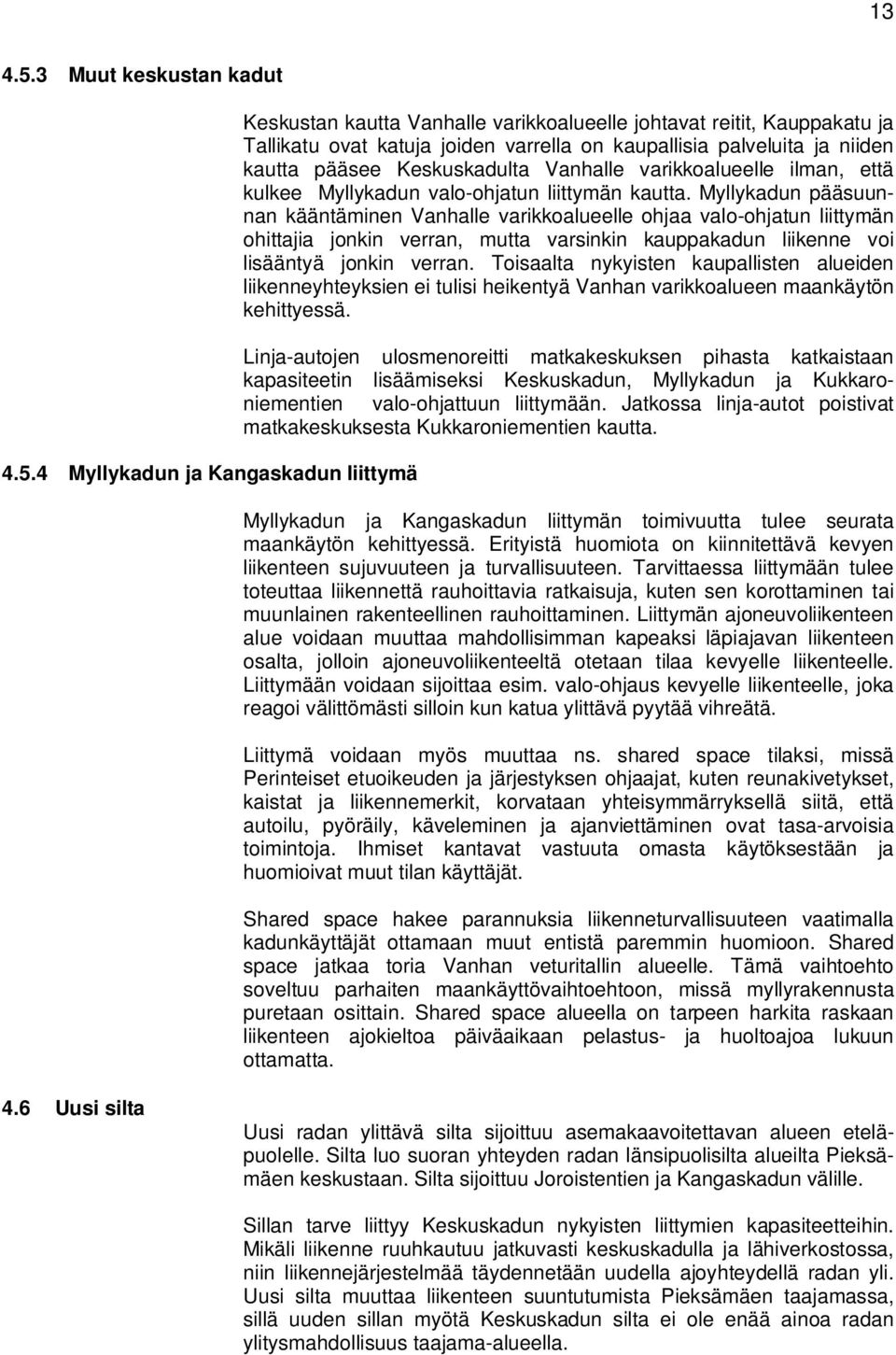 4 Myllykadun ja Kangaskadun liittymä Keskustan kautta Vanhalle varikkoalueelle johtavat reitit, Kauppakatu ja Tallikatu ovat katuja joiden varrella on kaupallisia palveluita ja niiden kautta pääsee