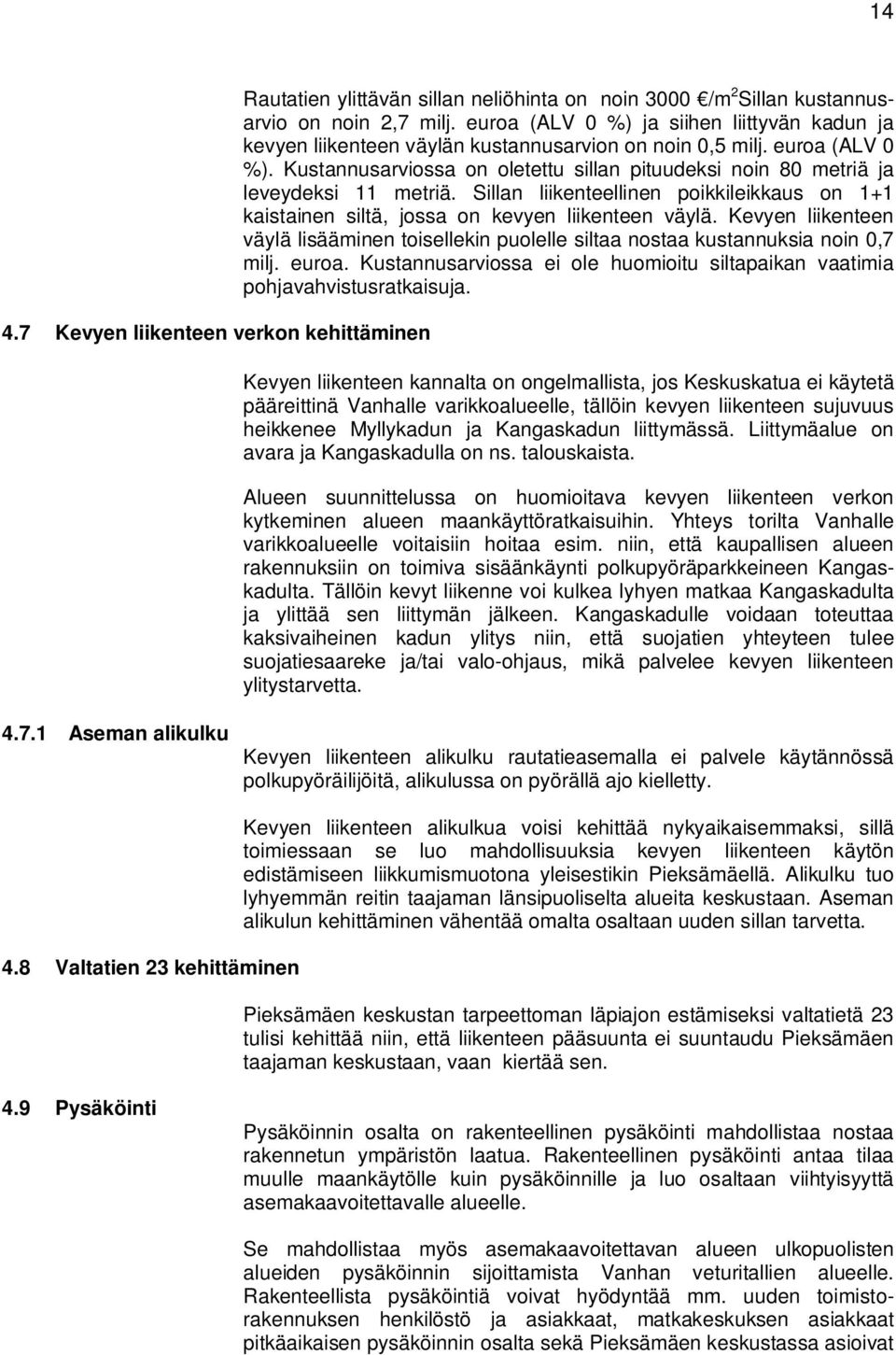 Kustannusarviossa on oletettu sillan pituudeksi noin 80 metriä ja leveydeksi 11 metriä. Sillan liikenteellinen poikkileikkaus on 1+1 kaistainen siltä, jossa on kevyen liikenteen väylä.