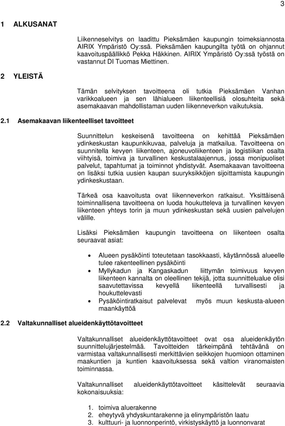 2 Valtakunnalliset alueidenkäyttötavoitteet Tämän selvityksen tavoitteena oli tutkia Pieksämäen Vanhan varikkoalueen ja sen lähialueen liikenteellisiä olosuhteita sekä asemakaavan mahdollistaman