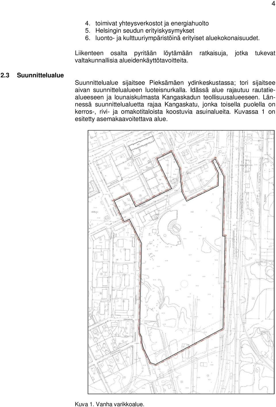 3 Suunnittelualue Suunnittelualue sijaitsee Pieksämäen ydinkeskustassa; tori sijaitsee aivan suunnittelualueen luoteisnurkalla.