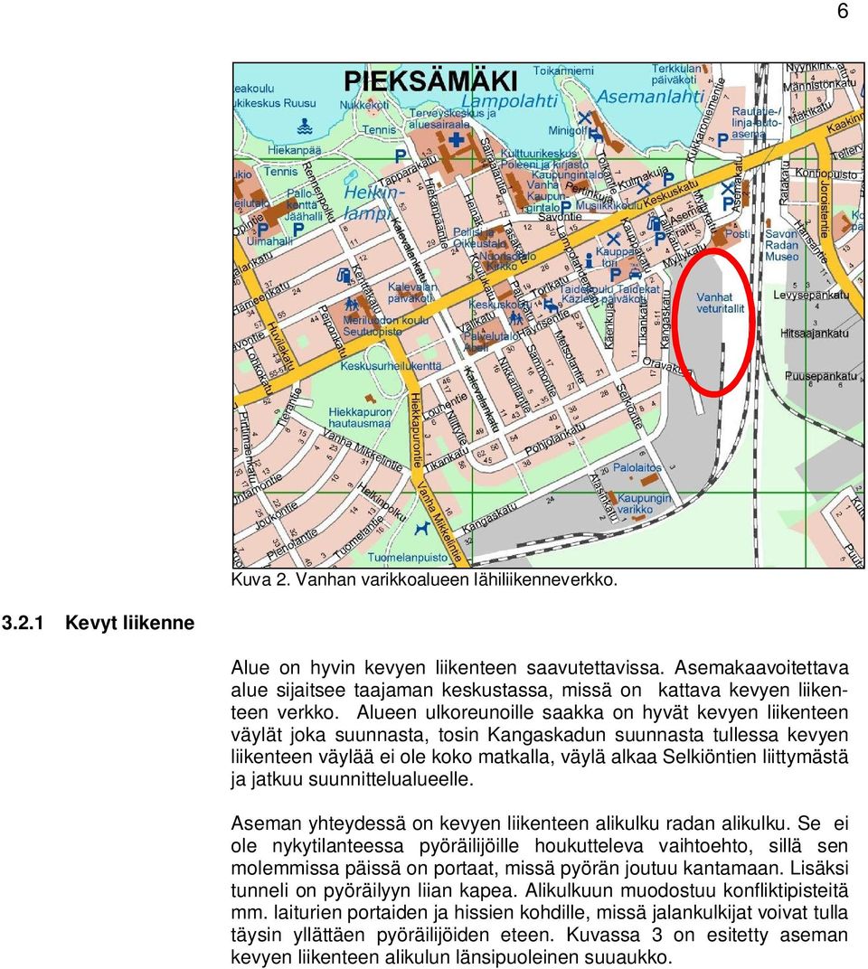 Alueen ulkoreunoille saakka on hyvät kevyen liikenteen väylät joka suunnasta, tosin Kangaskadun suunnasta tullessa kevyen liikenteen väylää ei ole koko matkalla, väylä alkaa Selkiöntien liittymästä